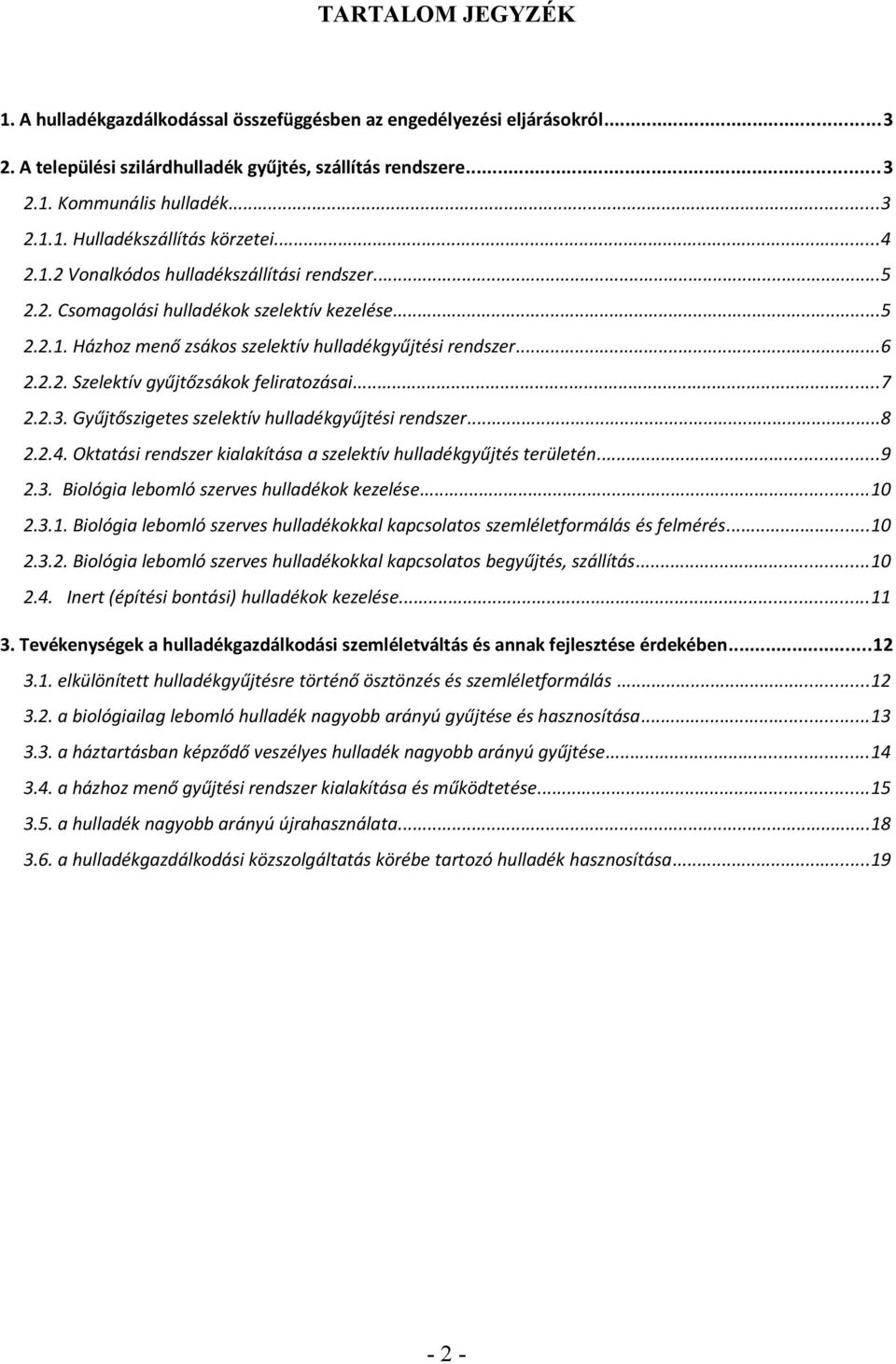 ..7 2.2.3. Gyűjtőszigetes szelektív hulladékgyűjtési rendszer...8 2.2.4. Oktatási rendszer kialakítása a szelektív hulladékgyűjtés területén...9 2.3. Biológia lebomló szerves hulladékok kezelése...10 2.