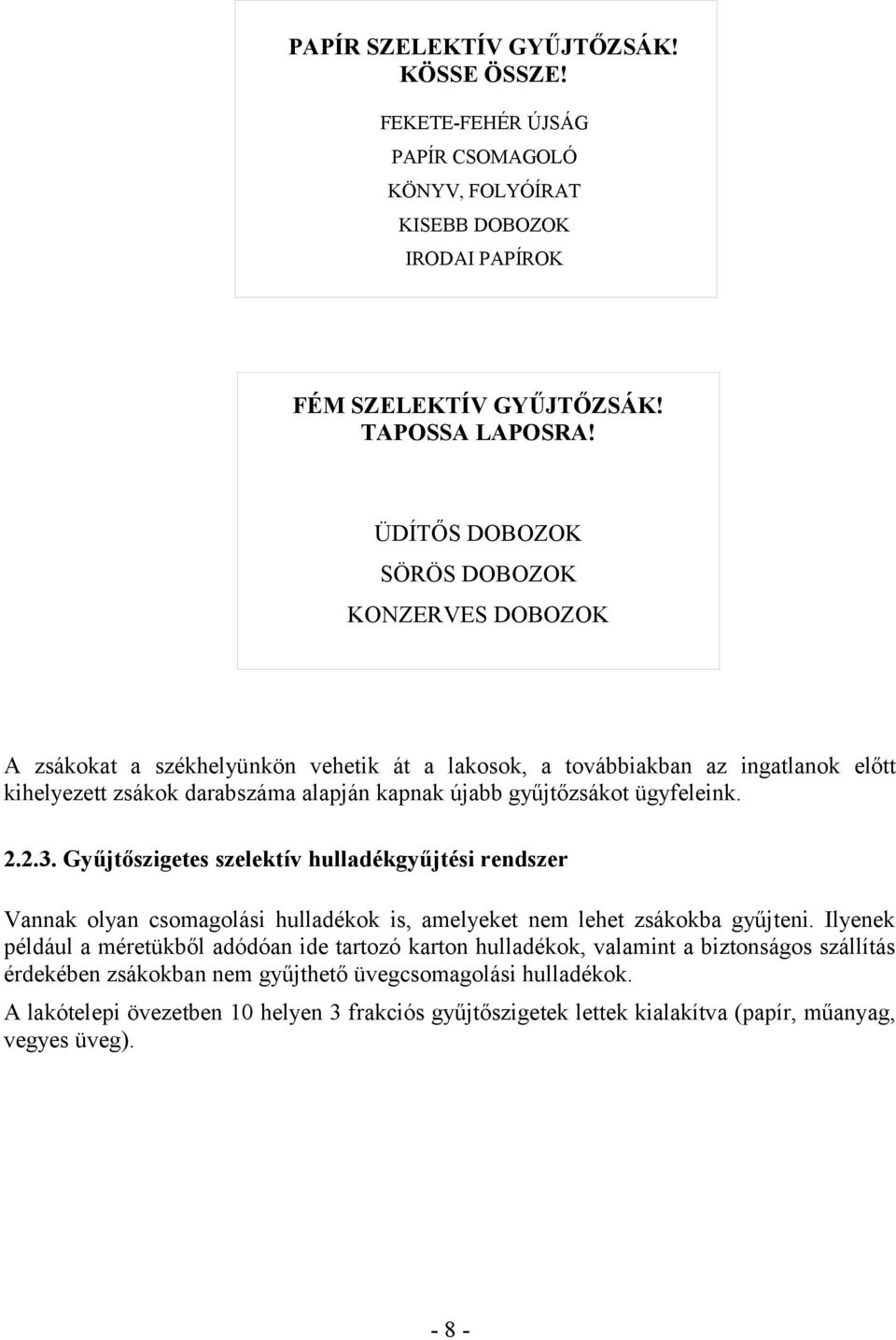 ügyfeleink. 2.2.3. Gyűjtőszigetes szelektív hulladékgyűjtési rendszer Vannak olyan csomagolási hulladékok is, amelyeket nem lehet zsákokba gyűjteni.