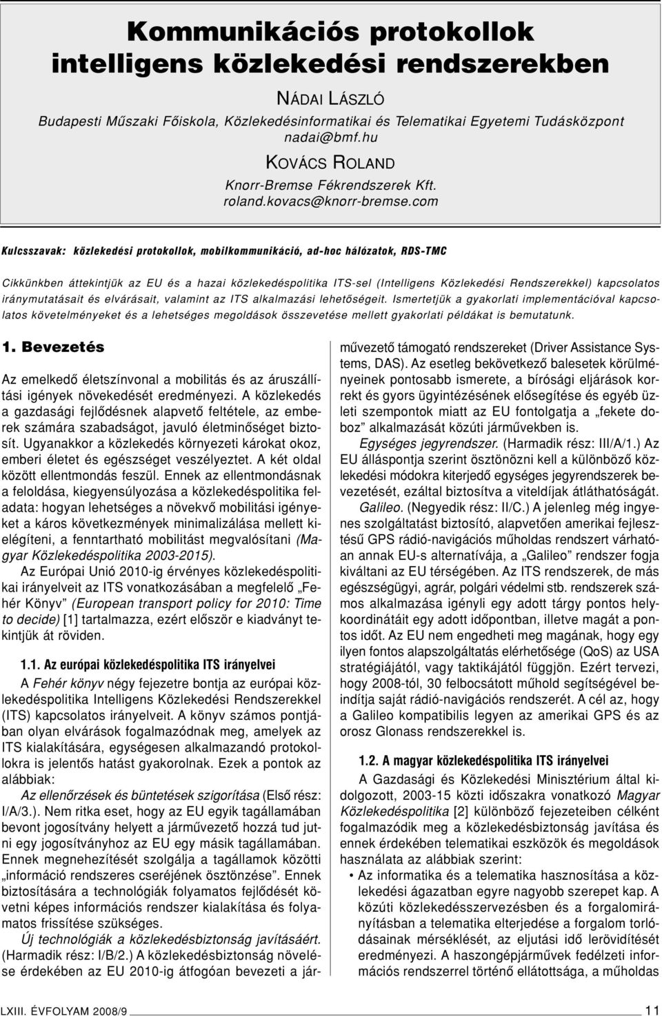 com Kulcsszavak: közlekedési protokollok, mobilkommunikáció, ad-hoc hálózatok, RDS-TMC Cikkünkben áttekintjük az EU és a hazai közlekedéspolitika ITS-sel (Intelligens Közlekedési Rendszerekkel)