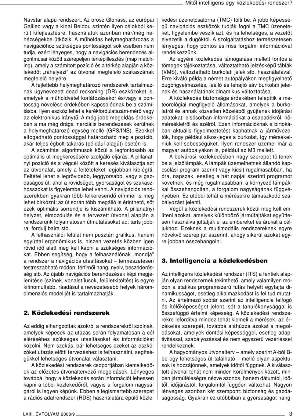 A mûholdas helymeghatározás a navigációhoz szükséges pontosságot sok esetben nem tudja, ezért lényeges, hogy a navigációs berendezés algoritmusai között szerepeljen térképillesztés (map matching),