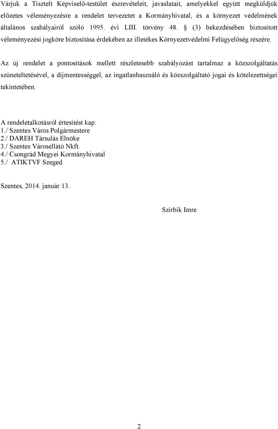 Az új rendelet a pontosítások mellett részletesebb szabályozást tartalmaz a közszolgáltatás szüneteltetésével, a díjmentességgel, az ingatlanhasználó és közszolgáltató jogai és kötelezettségei