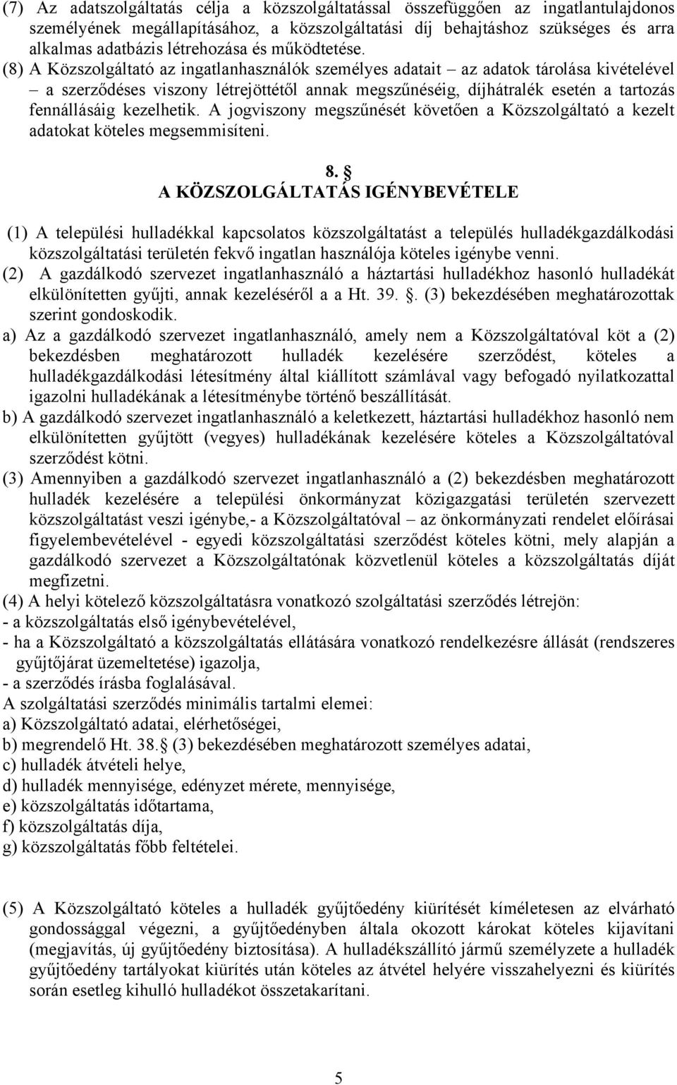 (8) A Közszolgáltató az ingatlanhasználók személyes adatait az adatok tárolása kivételével a szerződéses viszony létrejöttétől annak megszűnéséig, díjhátralék esetén a tartozás fennállásáig