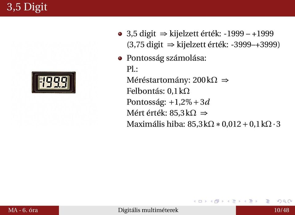 : Méréstartomány: 200 kω Felbontás: 0,1 kω Pontosság: +1,2% + 3d Mért