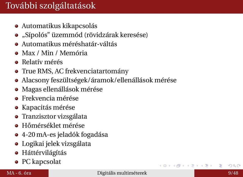 feszültségek/áramok/ellenállások mérése Magas ellenállások mérése Frekvencia mérése Kapacitás mérése Tranzisztor