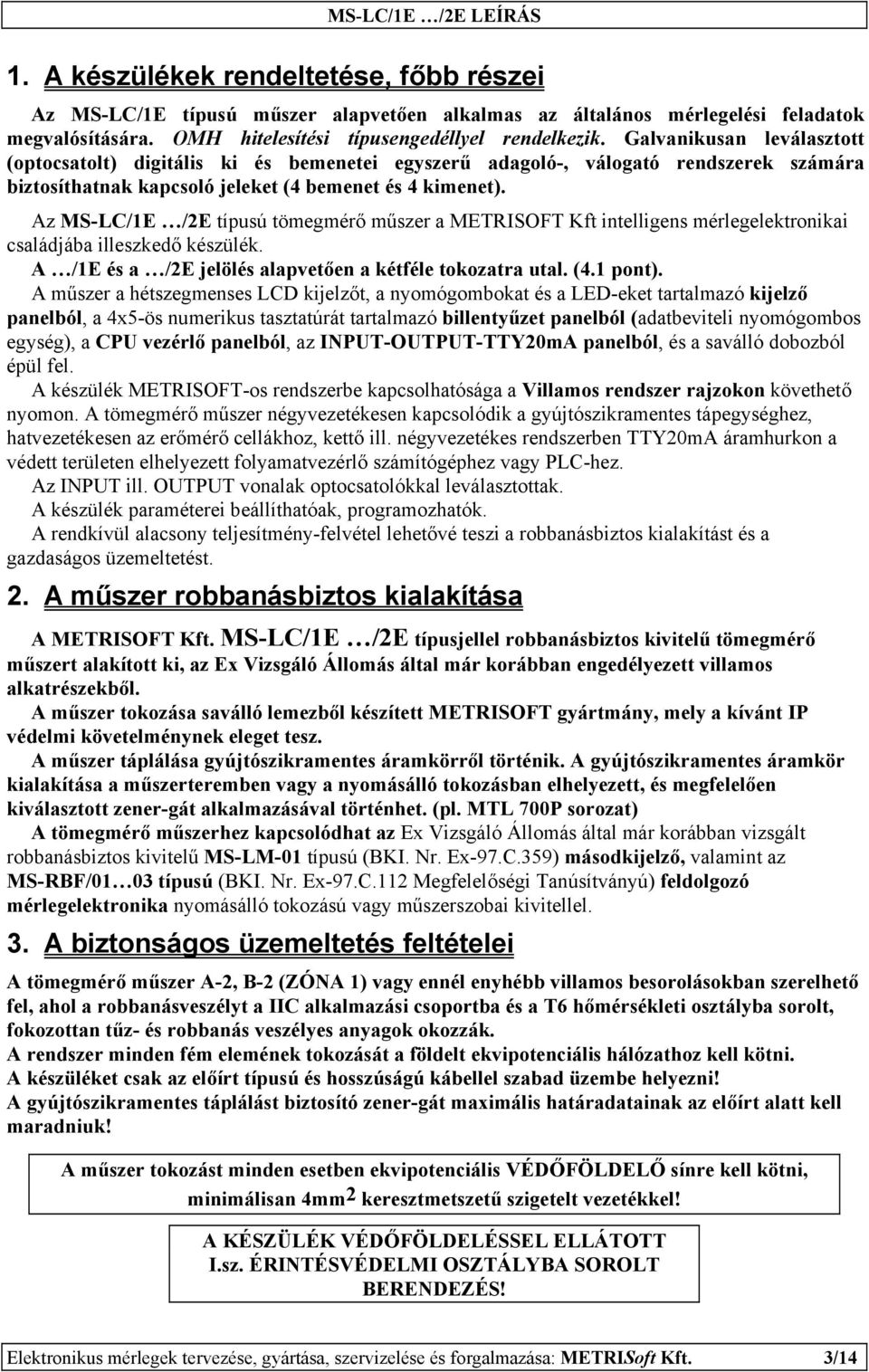 Az MS-LC/1E /2E típusú tömegmérő műszer a METRISOFT Kft intelligens mérlegelektronikai családjába illeszkedő készülék. A /1E és a /2E jelölés alapvetően a kétféle tokozatra utal. (4.1 pont).