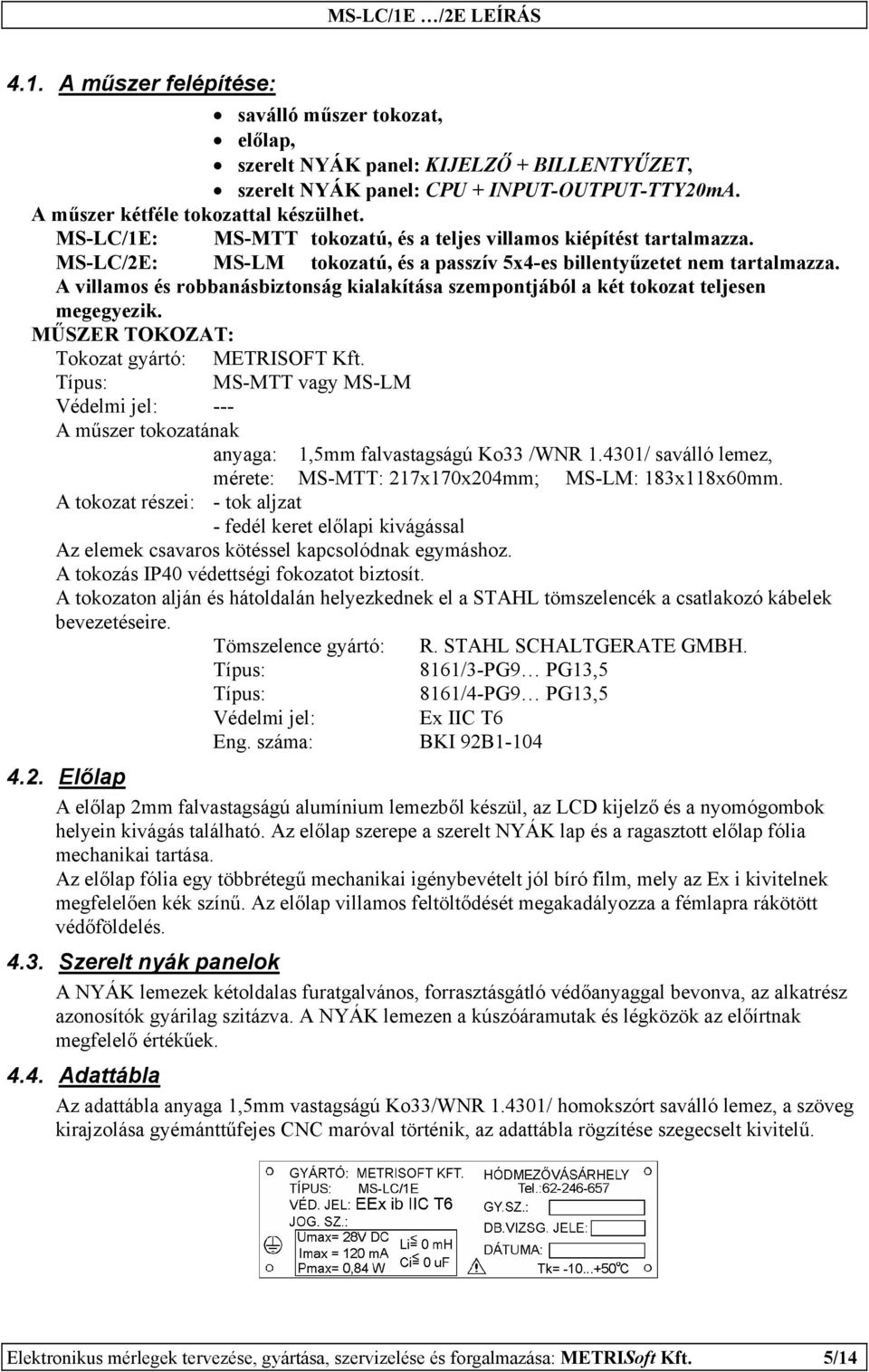 A villamos és robbanásbiztonság kialakítása szempontjából a két tokozat teljesen megegyezik. MŰSZER TOKOZAT: Tokozat gyártó: METRISOFT Kft.