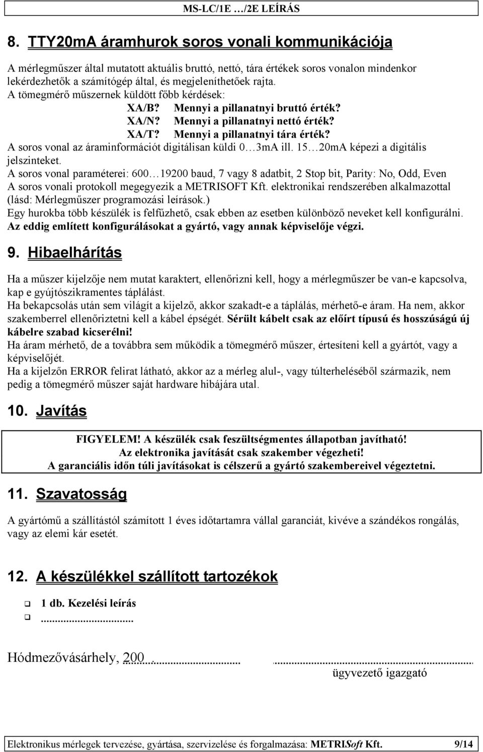 A soros vonal az áraminformációt digitálisan küldi 0 3mA ill. 15 20mA képezi a digitális jelszinteket.