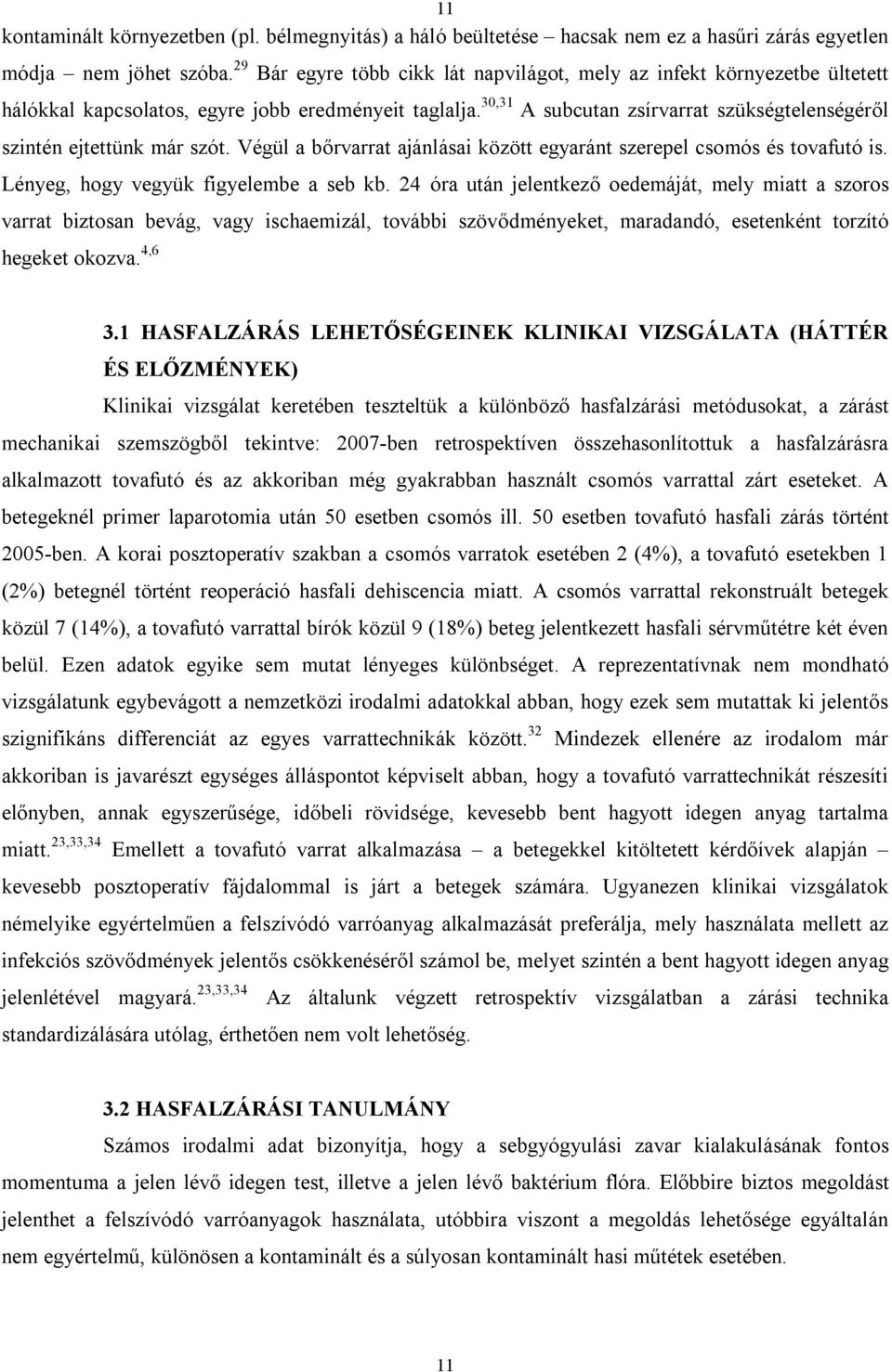 30,31 A subcutan zsírvarrat szükségtelenségéről szintén ejtettünk már szót. Végül a bőrvarrat ajánlásai között egyaránt szerepel csomós és tovafutó is. Lényeg, hogy vegyük figyelembe a seb kb.