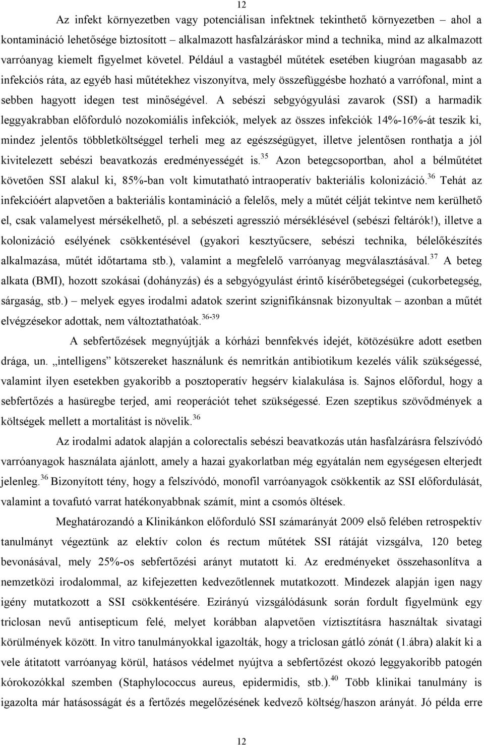 Például a vastagbél műtétek esetében kiugróan magasabb az infekciós ráta, az egyéb hasi műtétekhez viszonyítva, mely összefüggésbe hozható a varrófonal, mint a sebben hagyott idegen test minőségével.