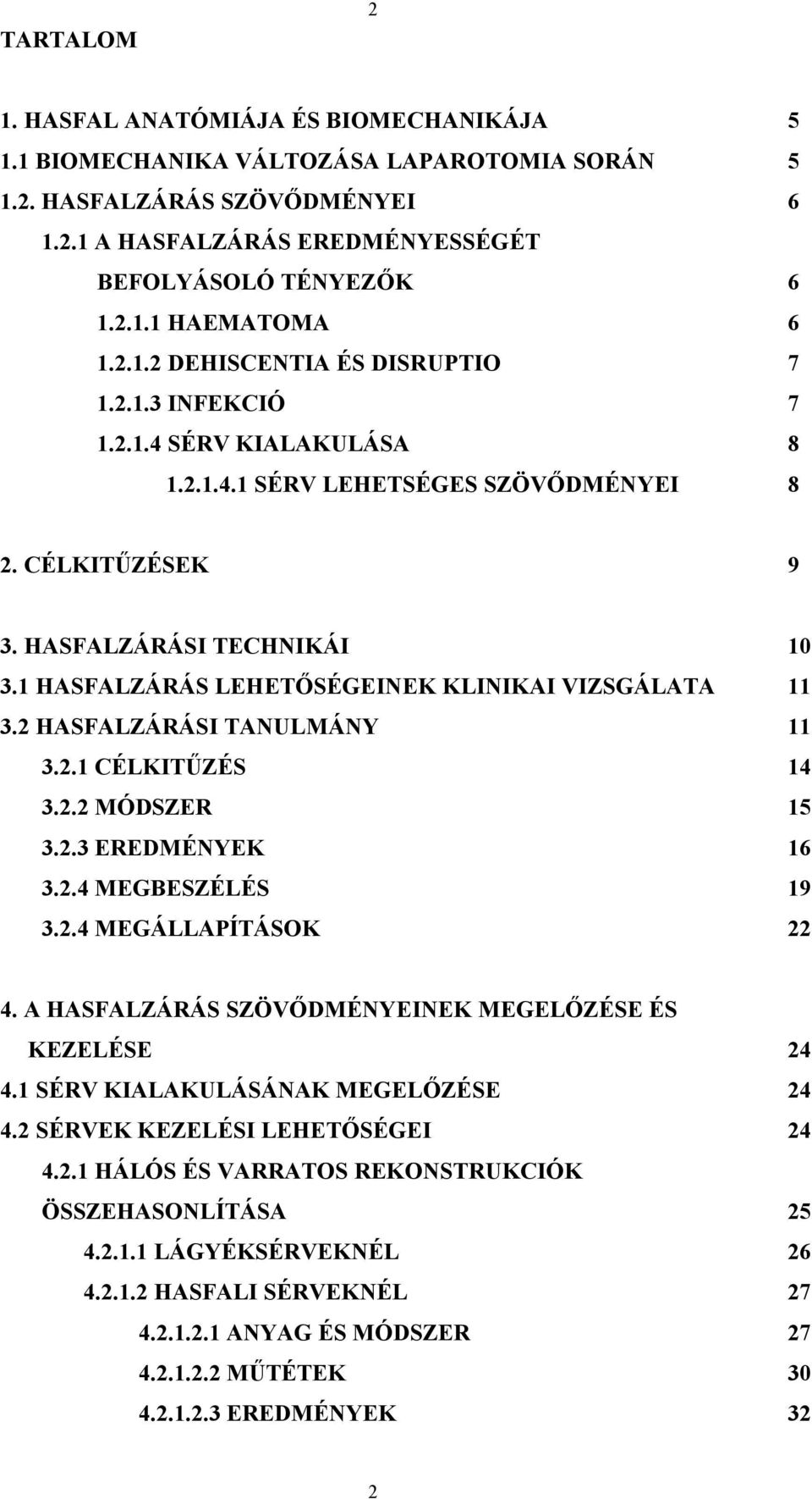 1 HASFALZÁRÁS LEHETŐSÉGEINEK KLINIKAI VIZSGÁLATA 11 3.2 HASFALZÁRÁSI TANULMÁNY 11 3.2.1 CÉLKITŰZÉS 14 3.2.2 MÓDSZER 15 3.2.3 EREDMÉNYEK 16 3.2.4 MEGBESZÉLÉS 19 3.2.4 MEGÁLLAPÍTÁSOK 22 4.