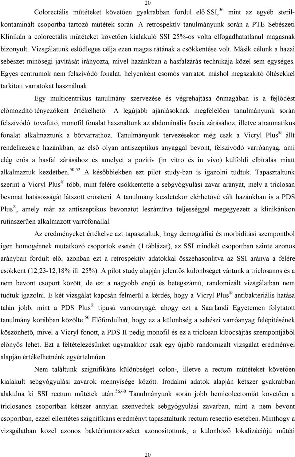 Vizsgálatunk eslődleges célja ezen magas rátának a csökkentése volt. Másik célunk a hazai sebészet minőségi javítását irányozta, mivel hazánkban a hasfalzárás technikája közel sem egységes.