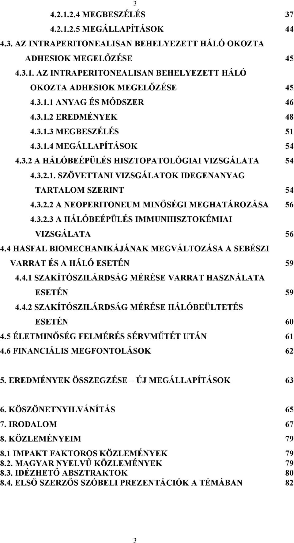 3.2.3 A HÁLÓBEÉPÜLÉS IMMUNHISZTOKÉMIAI VIZSGÁLATA 56 4.4 HASFAL BIOMECHANIKÁJÁNAK MEGVÁLTOZÁSA A SEBÉSZI VARRAT ÉS A HÁLÓ ESETÉN 59 4.4.1 SZAKÍTÓSZILÁRDSÁG MÉRÉSE VARRAT HASZNÁLATA ESETÉN 59 4.4.2 SZAKÍTÓSZILÁRDSÁG MÉRÉSE HÁLÓBEÜLTETÉS ESETÉN 60 4.