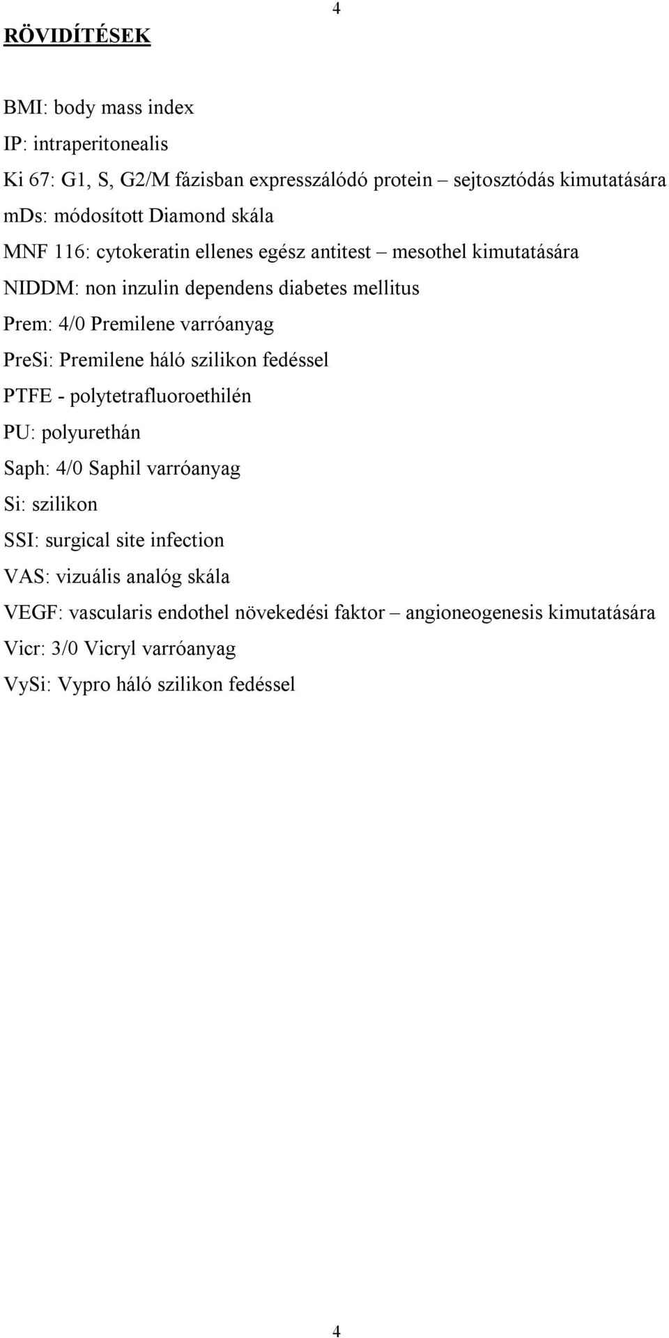 Premilene háló szilikon fedéssel PTFE - polytetrafluoroethilén PU: polyurethán Saph: 4/0 Saphil varróanyag Si: szilikon SSI: surgical site infection VAS: