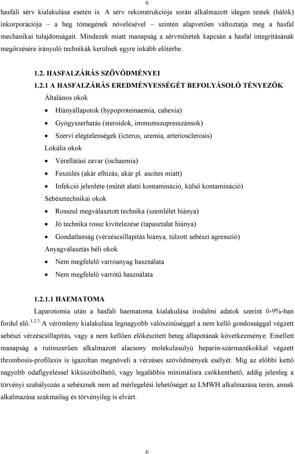 Mindezek miatt manapság a sérvműtétek kapcsán a hasfal integritásának megőrzésére irányuló technikák kerülnek egyre inkább előtérbe. 1.2.