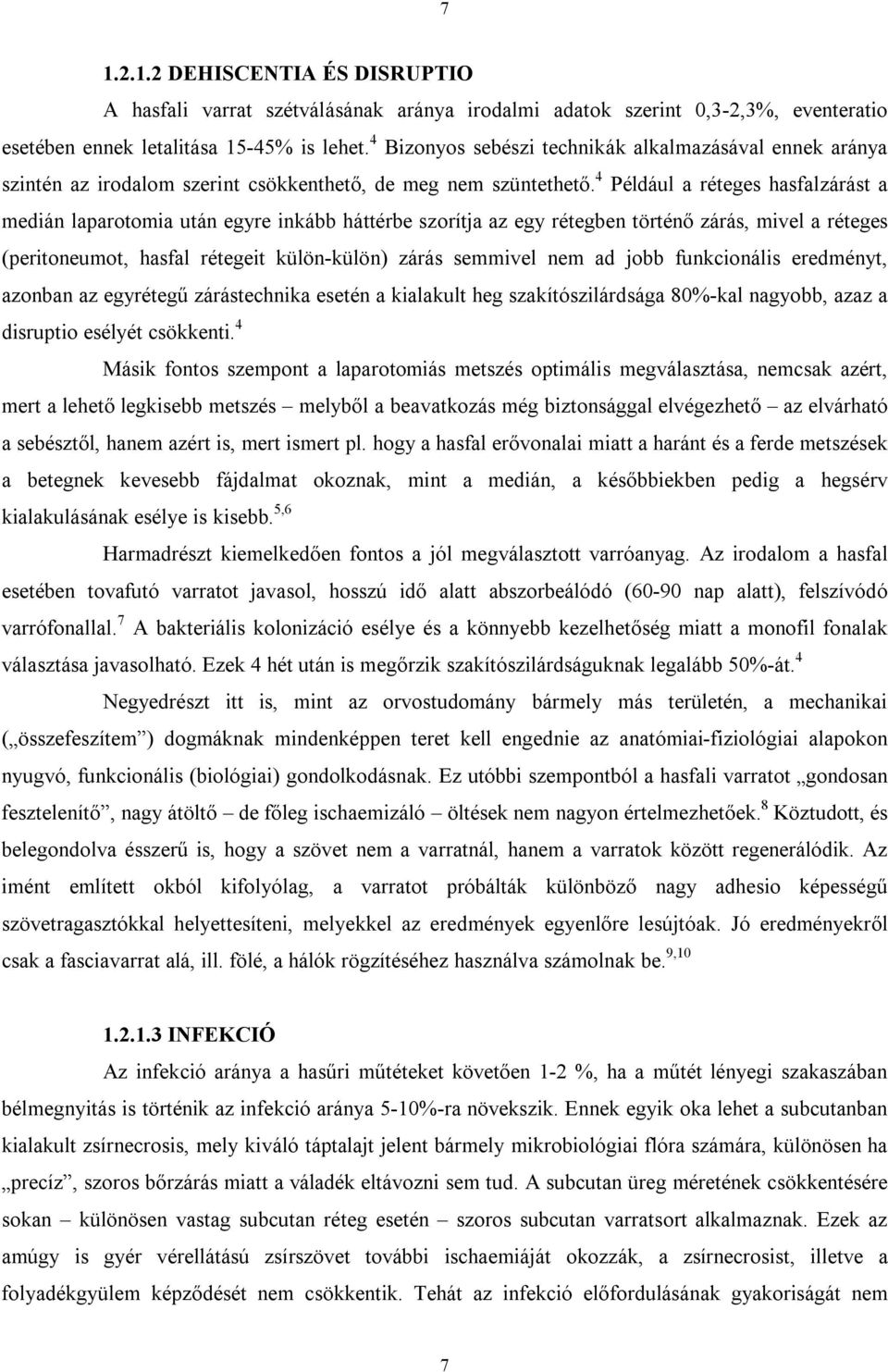 4 Például a réteges hasfalzárást a medián laparotomia után egyre inkább háttérbe szorítja az egy rétegben történő zárás, mivel a réteges (peritoneumot, hasfal rétegeit külön-külön) zárás semmivel nem