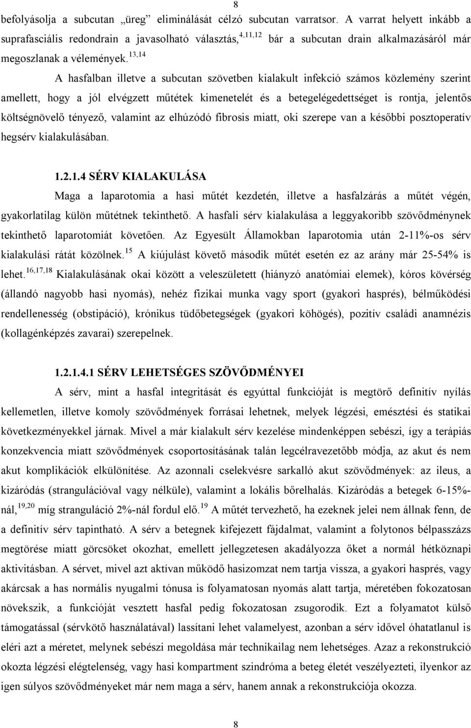 13,14 A hasfalban illetve a subcutan szövetben kialakult infekció számos közlemény szerint amellett, hogy a jól elvégzett műtétek kimenetelét és a betegelégedettséget is rontja, jelentős