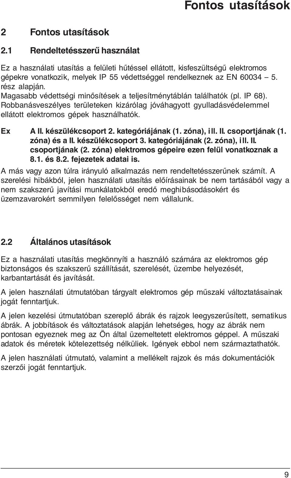 Magasabb védettségi minősítések a teljesítménytáblán találhatók (pl. IP 68). Robbanásveszélyes területeken kizárólag jóváhagyott gyulladásvédelemmel ellátott elektromos gépek használhatók. Ex A II.