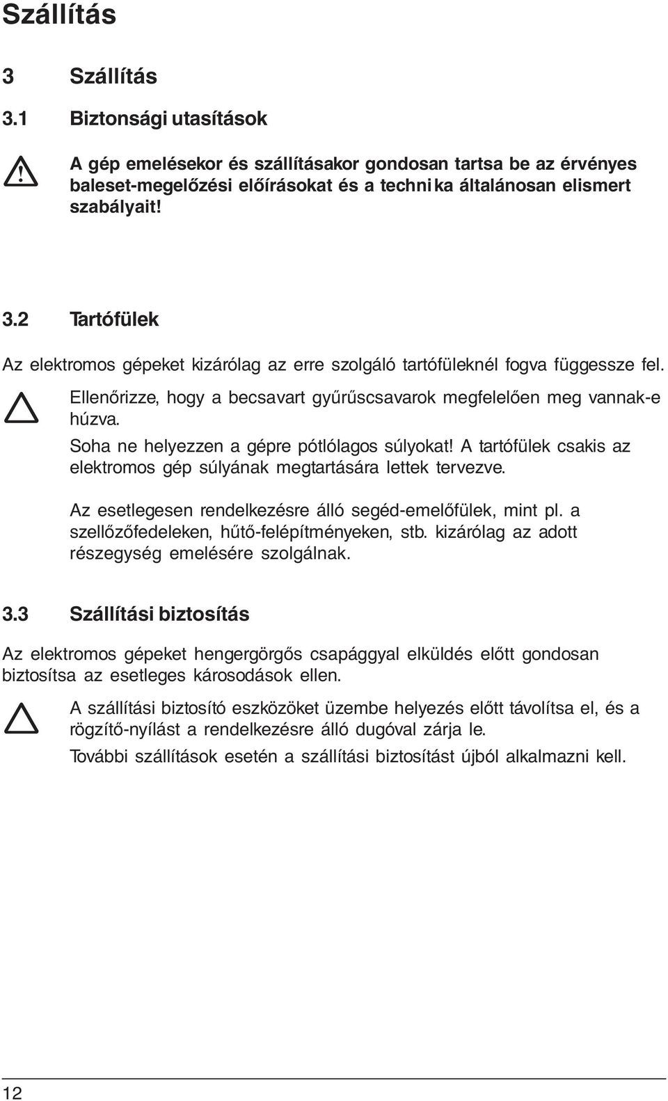 Az esetlegesen rendelkezésre álló segéd-emelőfülek, mint pl. a szellőzőfedeleken, hűtő-felépítményeken, stb. kizárólag az adott részegység emelésére szolgálnak. 3.