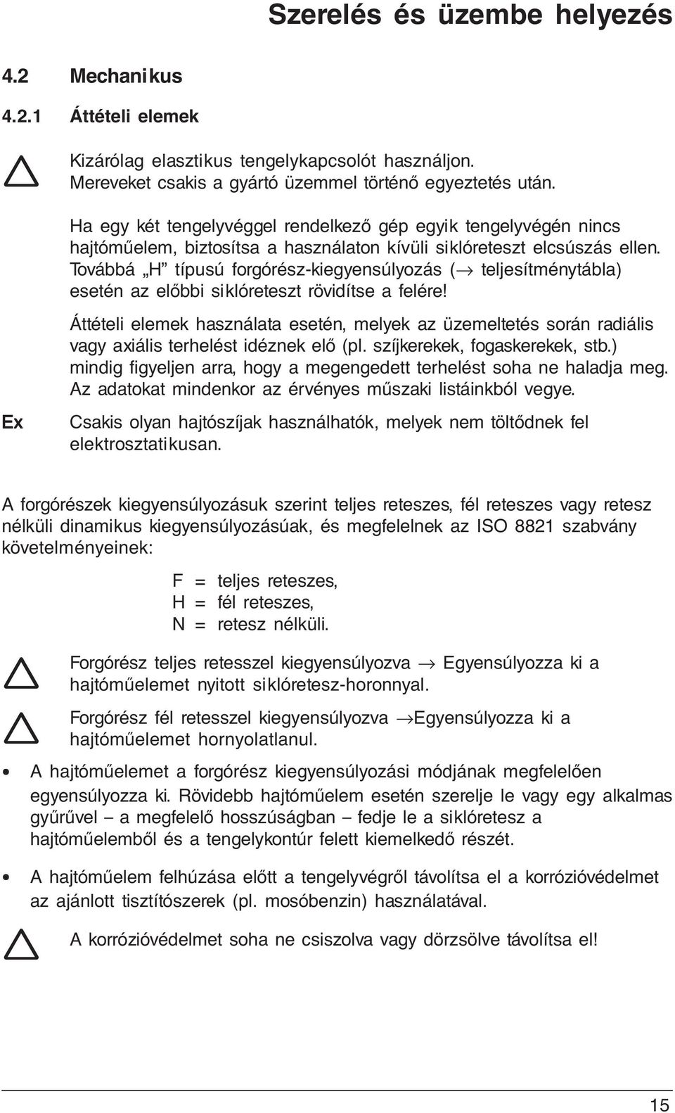 Továbbá H típusú forgórész-kiegyensúlyozás ( teljesítménytábla) esetén az előbbi siklóreteszt rövidítse a felére!