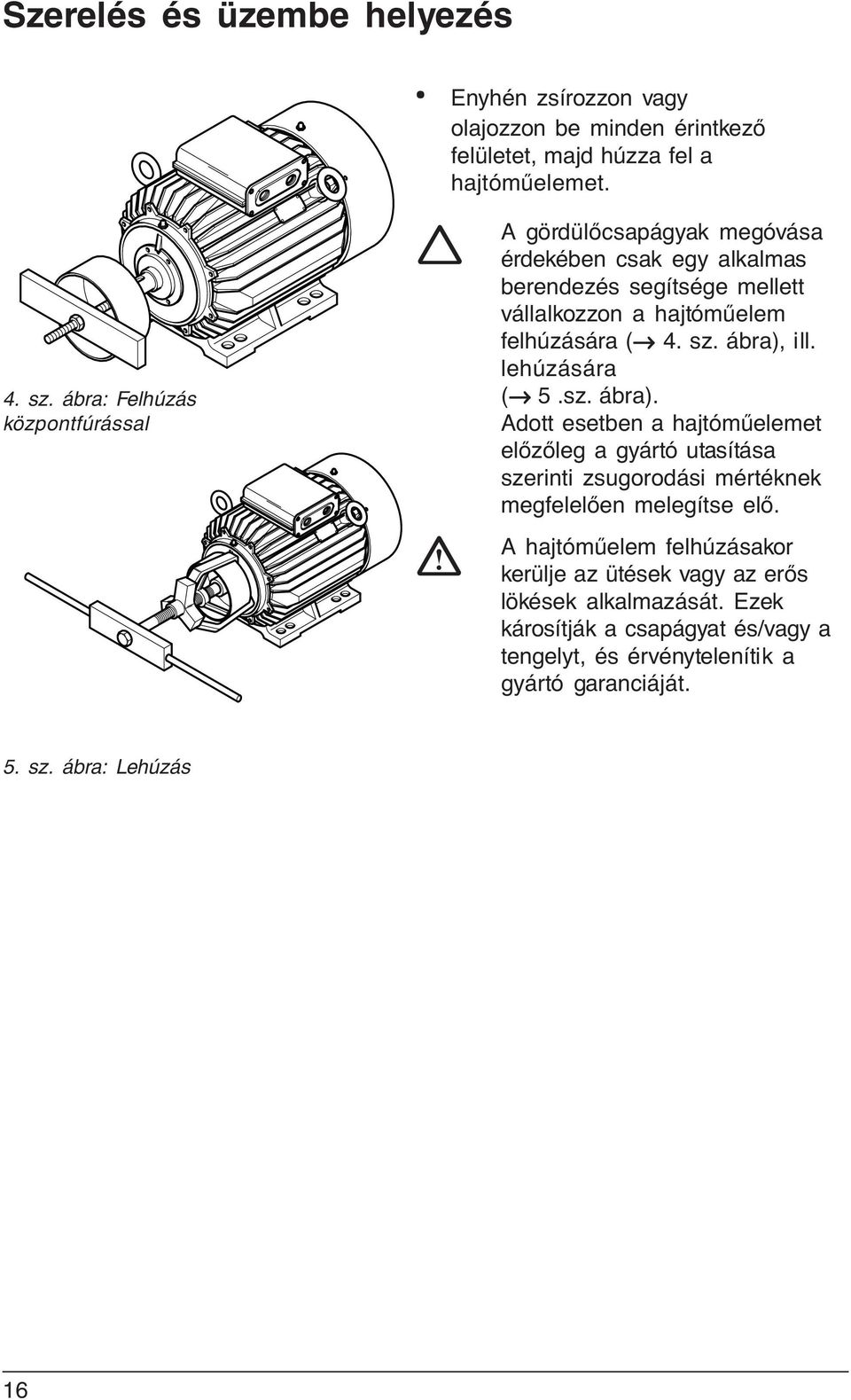 sz. ábra), ill. lehúzására ( 5.sz. ábra). Adott esetben a hajtóműelemet előzőleg a gyártó utasítása szerinti zsugorodási mértéknek megfelelően melegítse elő.