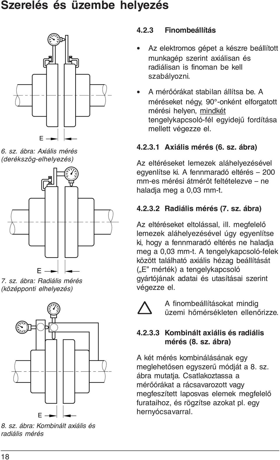 ábra) Az eltéréseket lemezek aláhelyezésével egyenlítse ki. A fennmaradó eltérés 200 mm-es mérési átmérőt feltételezve ne haladja meg a 0,03 mm-t. 4.2.3.2 Radiális mérés (7. sz.