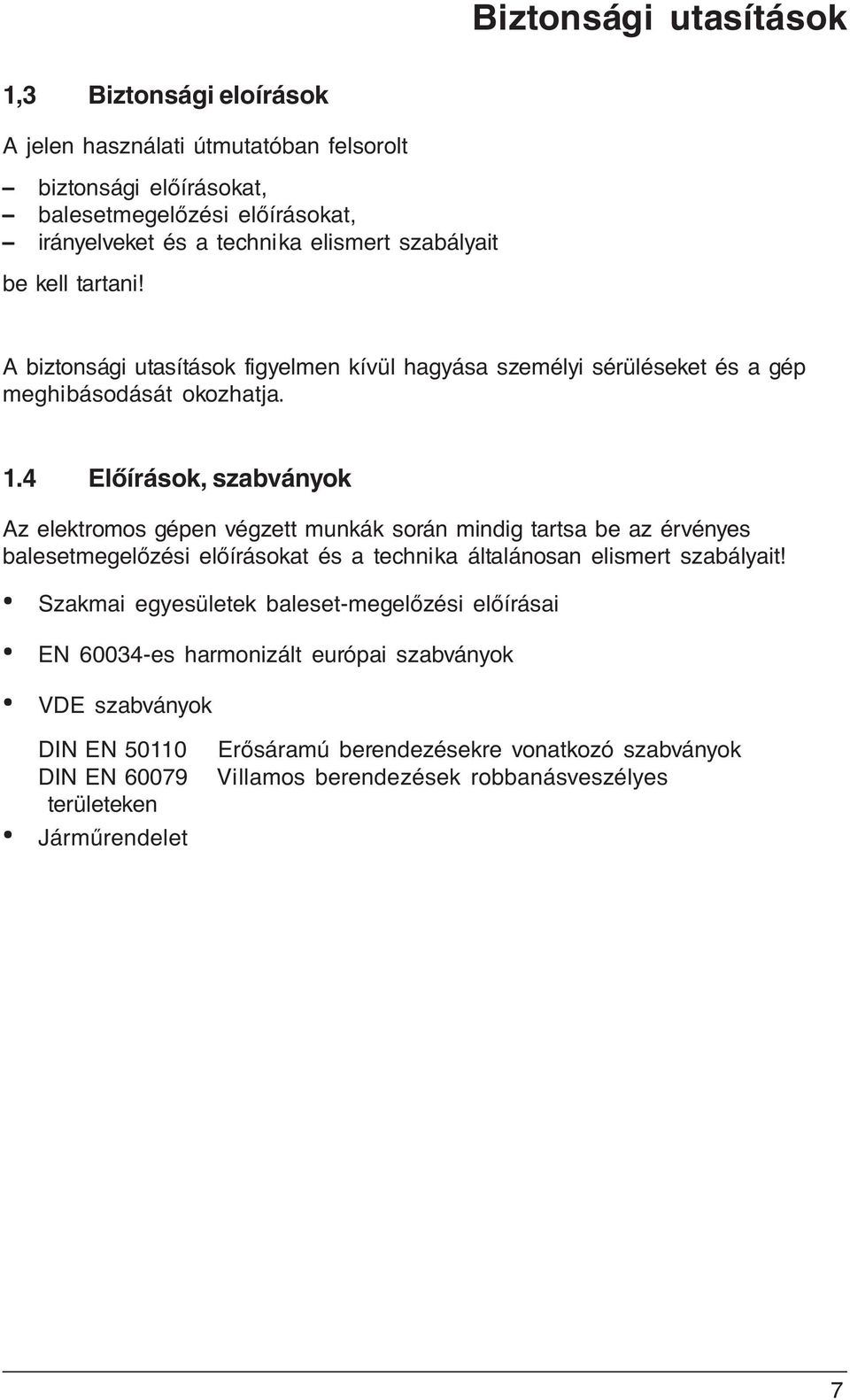 4 Előírások, szabványok Az elektromos gépen végzett munkák során mindig tartsa be az érvényes balesetmegelőzési előírásokat és a technika általánosan elismert szabályait!