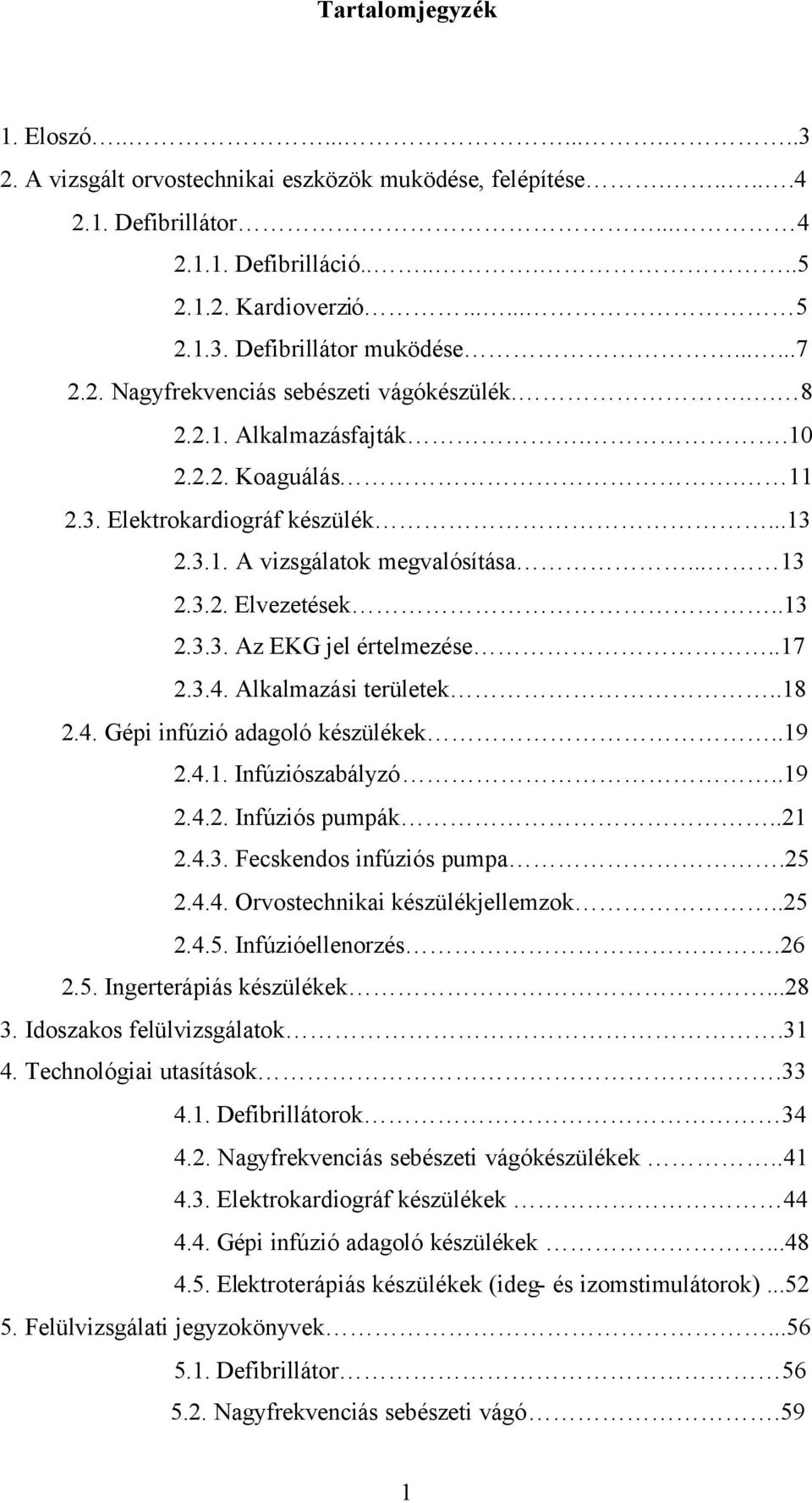 .13 2.3.3. Az EKG jel értelmezése..17 2.3.4. Alkalmazási területek..18 2.4. Gépi infúzió adagoló készülékek..19 2.4.1. Infúziószabályzó..19 2.4.2. Infúziós pumpák..21 2.4.3. Fecskendos infúziós pumpa.