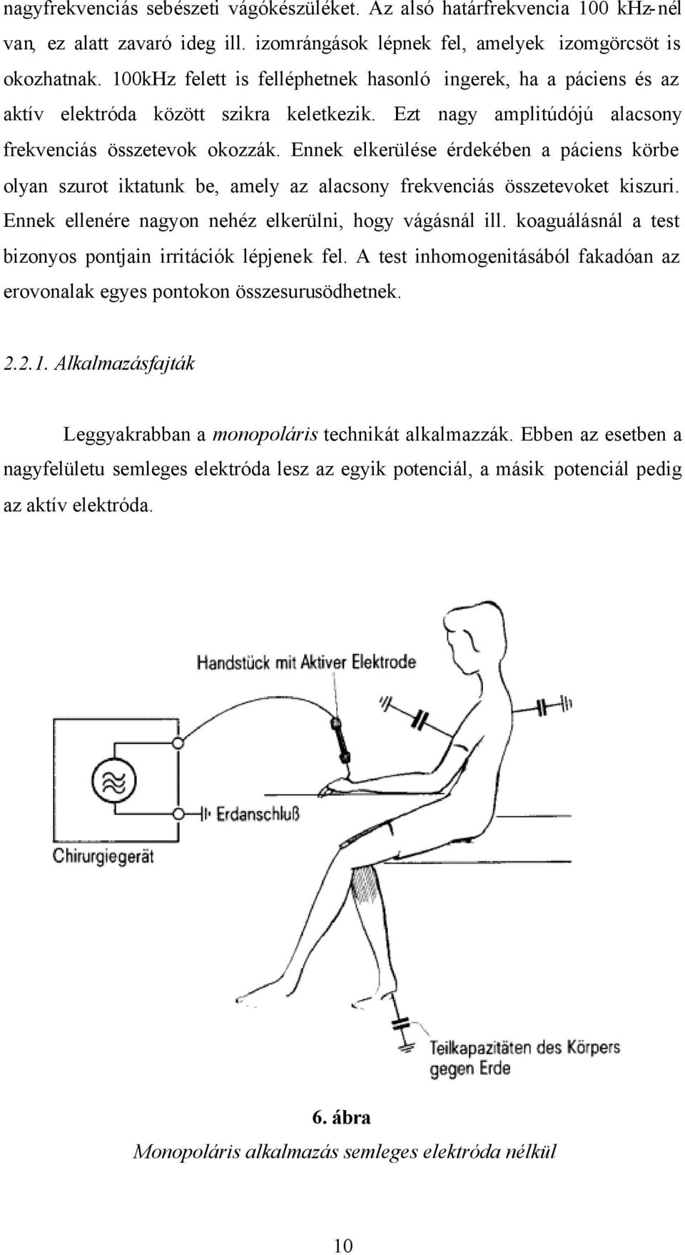 Ennek elkerülése érdekében a páciens körbe olyan szurot iktatunk be, amely az alacsony frekvenciás összetevoket kiszuri. Ennek ellenére nagyon nehéz elkerülni, hogy vágásnál ill.