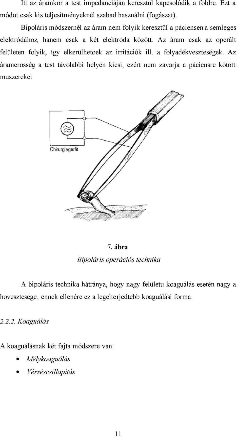 Az áram csak az operált felületen folyik, így elkerülhetoek az irritációk ill. a folyadékveszteségek.