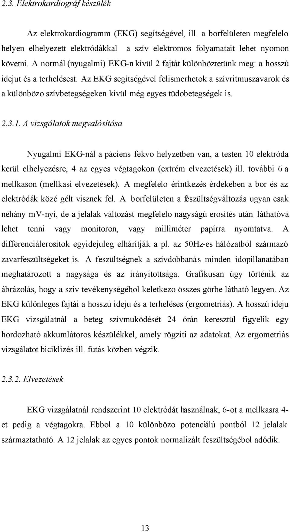 Az EKG segítségével felismerhetok a szívritmuszavarok és a különbözo szívbetegségeken kívül még egyes tüdobetegségek is. 2.3.1.