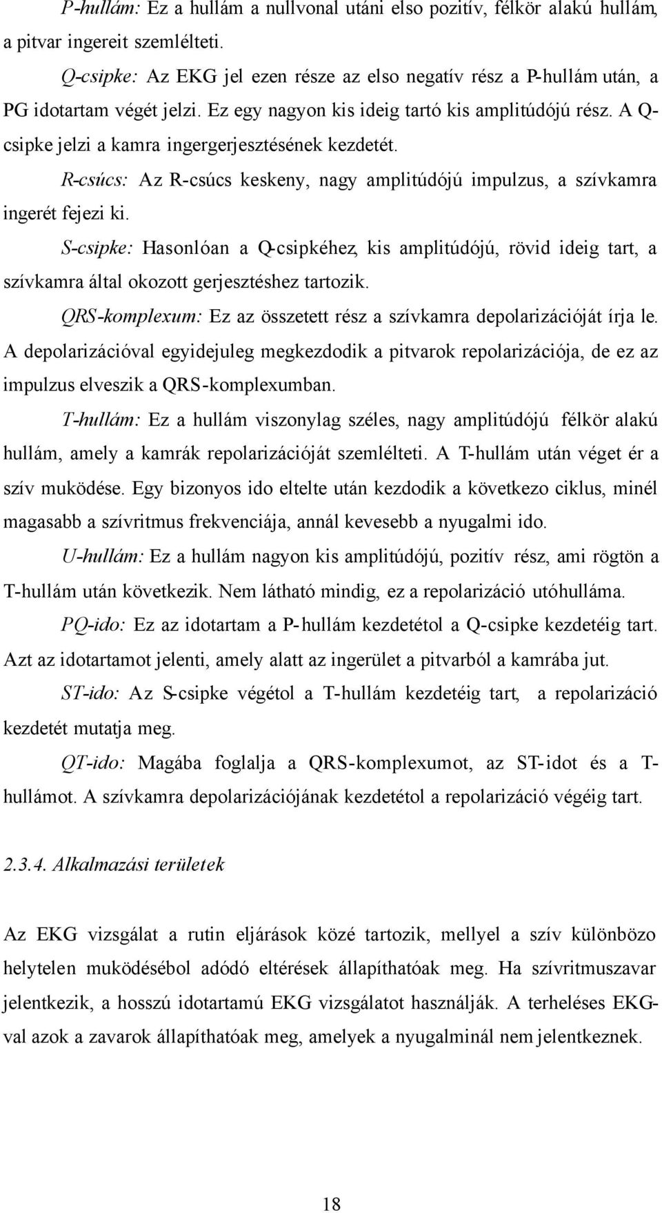 A Q- csipke jelzi a kamra ingergerjesztésének kezdetét. R-csúcs: Az R-csúcs keskeny, nagy amplitúdójú impulzus, a szívkamra ingerét fejezi ki.