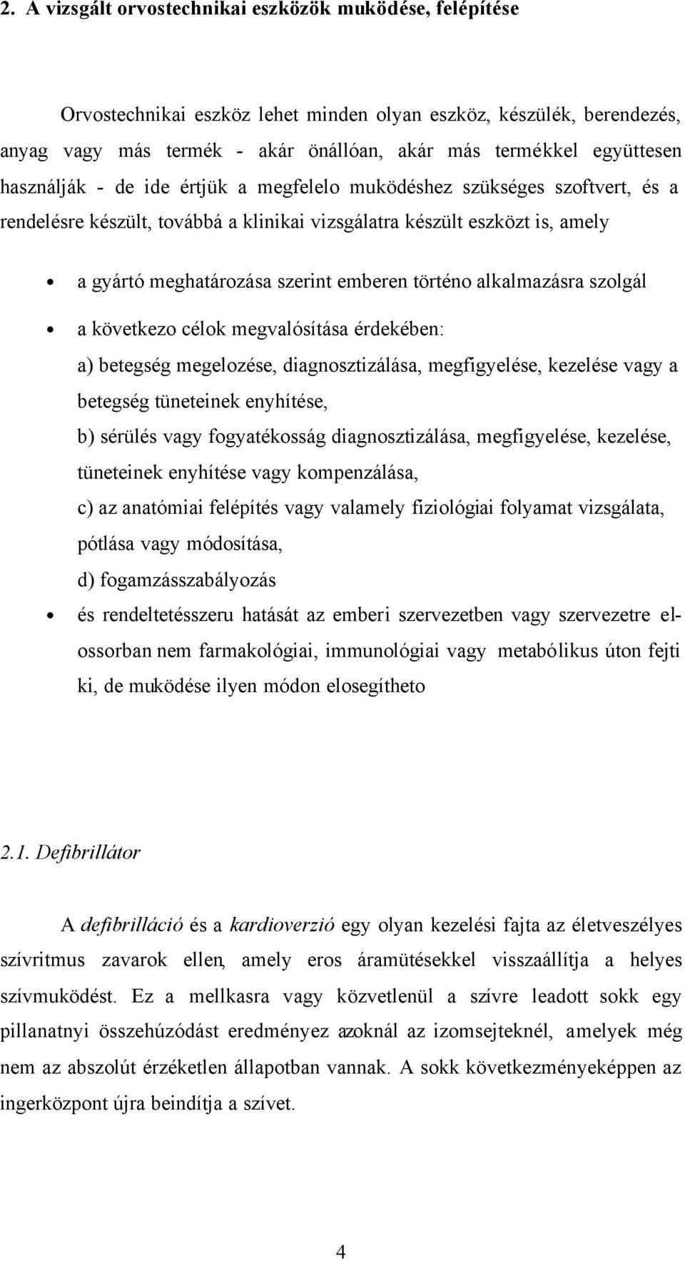 alkalmazásra szolgál a következo célok megvalósítása érdekében: a) betegség megelozése, diagnosztizálása, megfigyelése, kezelése vagy a betegség tüneteinek enyhítése, b) sérülés vagy fogyatékosság