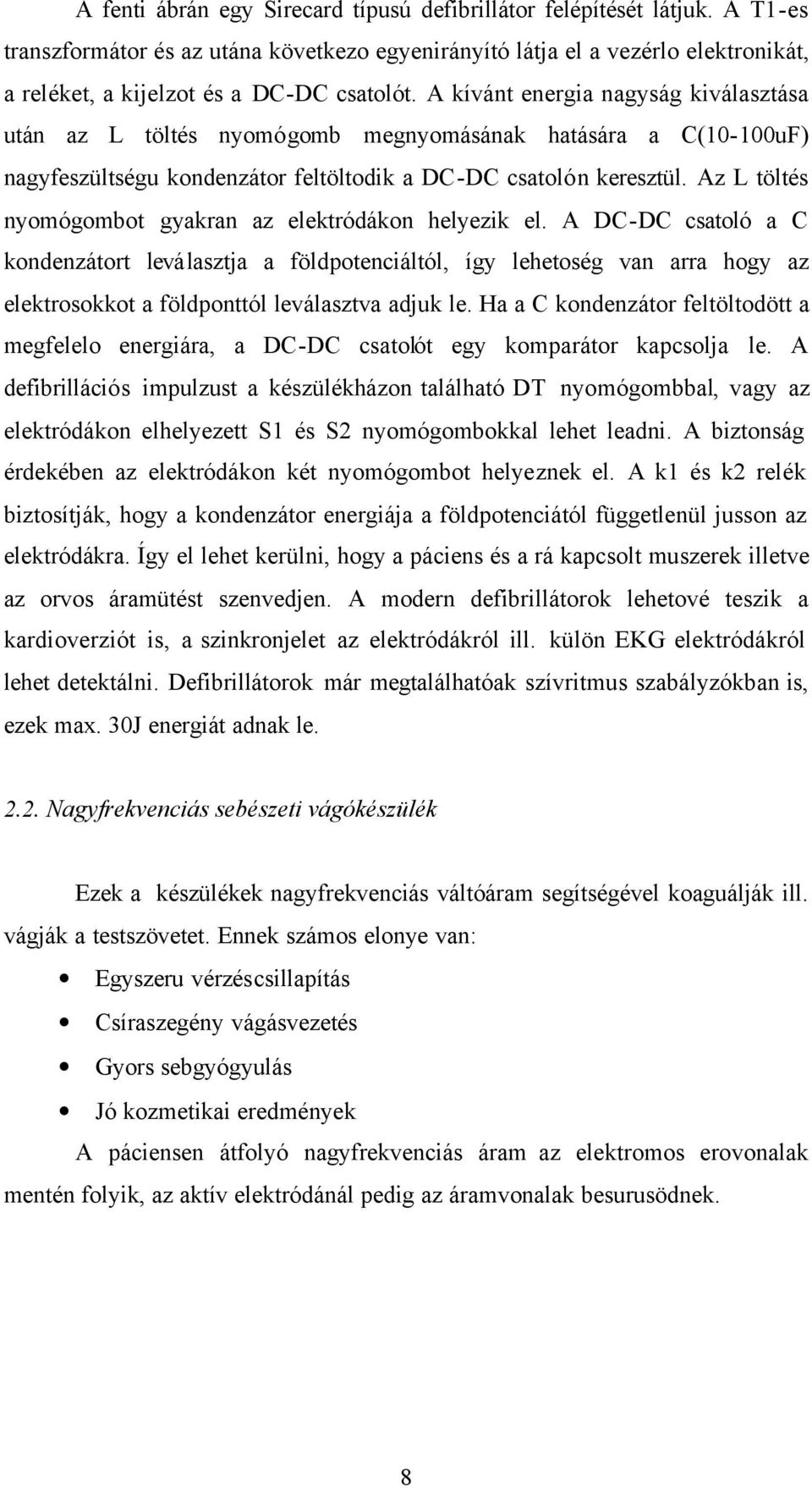 A kívánt energia nagyság kiválasztása után az L töltés nyomógomb megnyomásának hatására a C(10-100uF) nagyfeszültségu kondenzátor feltöltodik a DC-DC csatolón keresztül.