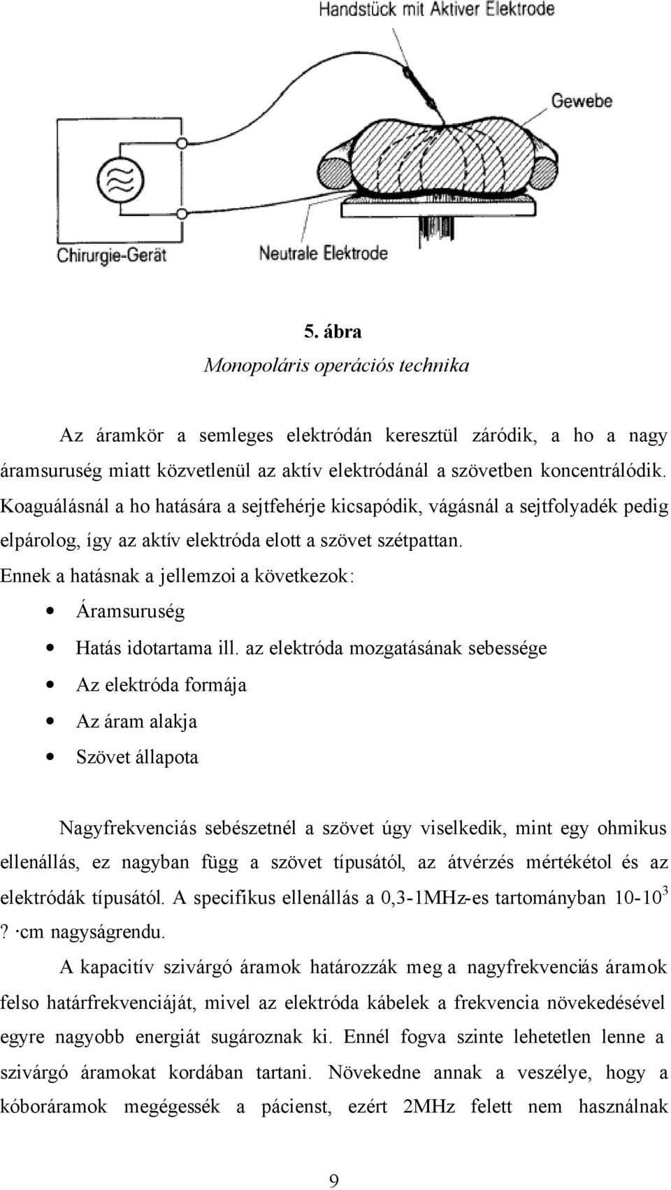 Ennek a hatásnak a jellemzoi a következok: Áramsuruség Hatás idotartama ill.