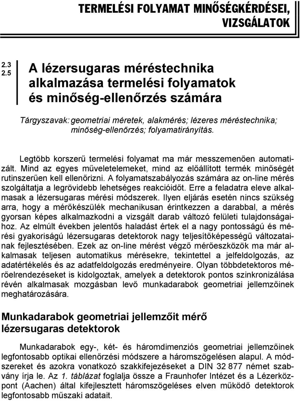 Legtöbb korszerű termelési folyamat ma már messzemenően automatizált. Mind az egyes műveletelemeket, mind az előállított termék minőségét rutinszerűen kell ellenőrizni.