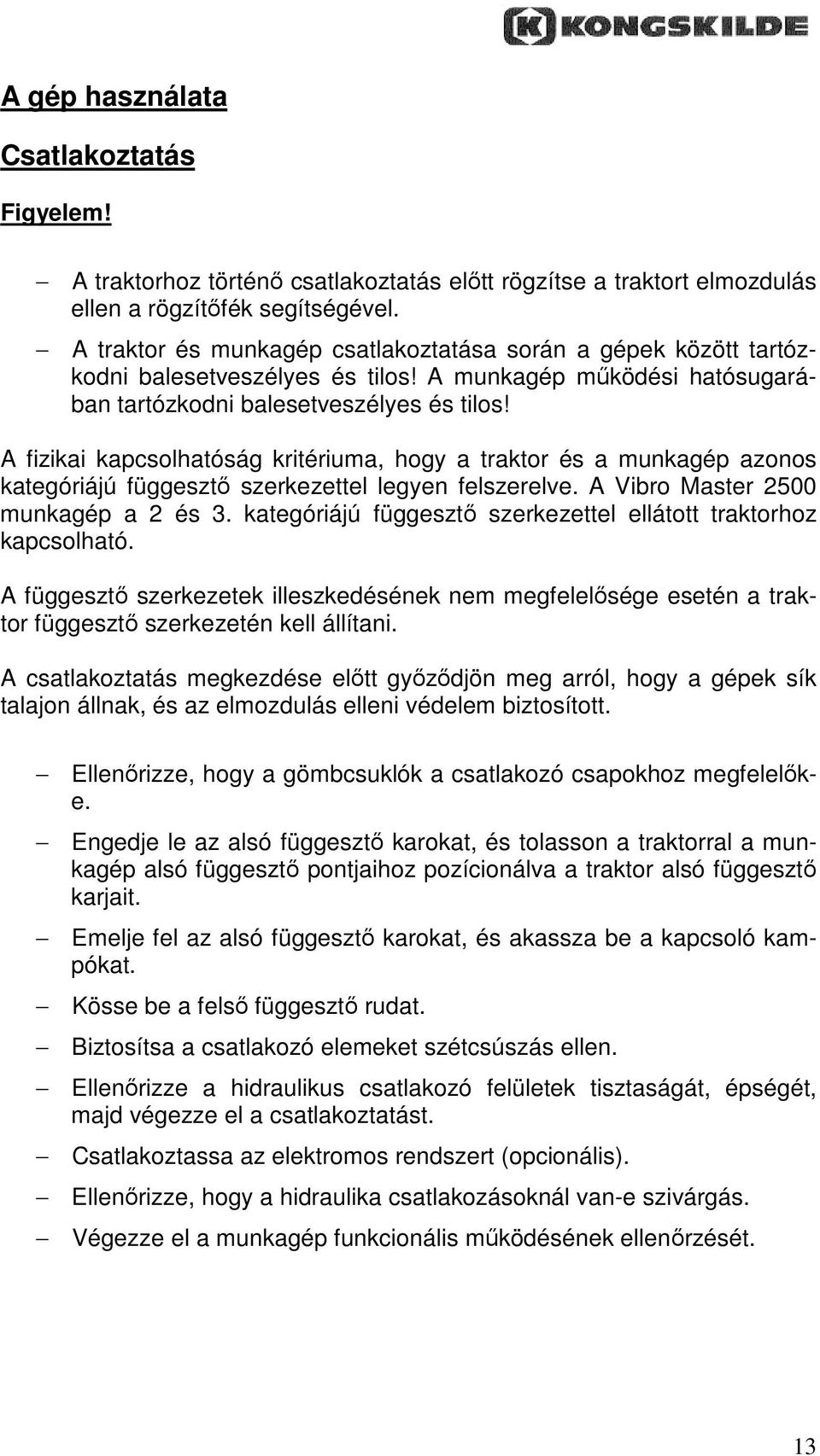 A fizikai kapcsolhatóság kritériuma, hogy a traktor és a munkagép azonos kategóriájú függesztı szerkezettel legyen felszerelve. A Vibro Master 2500 munkagép a 2 és 3.