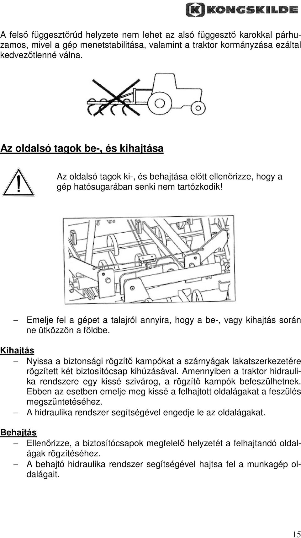 Emelje fel a gépet a talajról annyira, hogy a be-, vagy kihajtás során ne ütközzön a földbe.