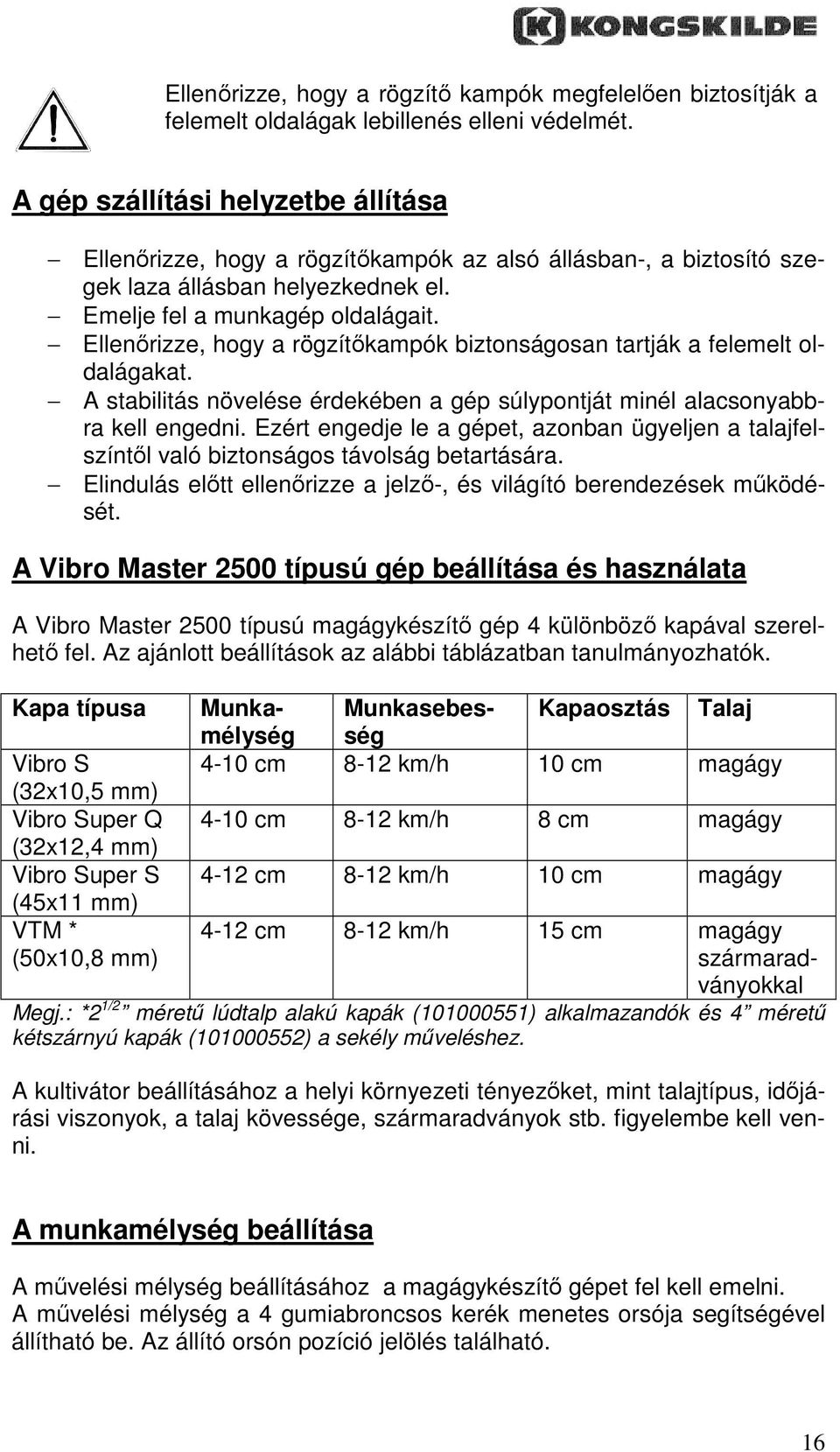 Ellenırizze, hogy a rögzítıkampók biztonságosan tartják a felemelt oldalágakat. A stabilitás növelése érdekében a gép súlypontját minél alacsonyabbra kell engedni.