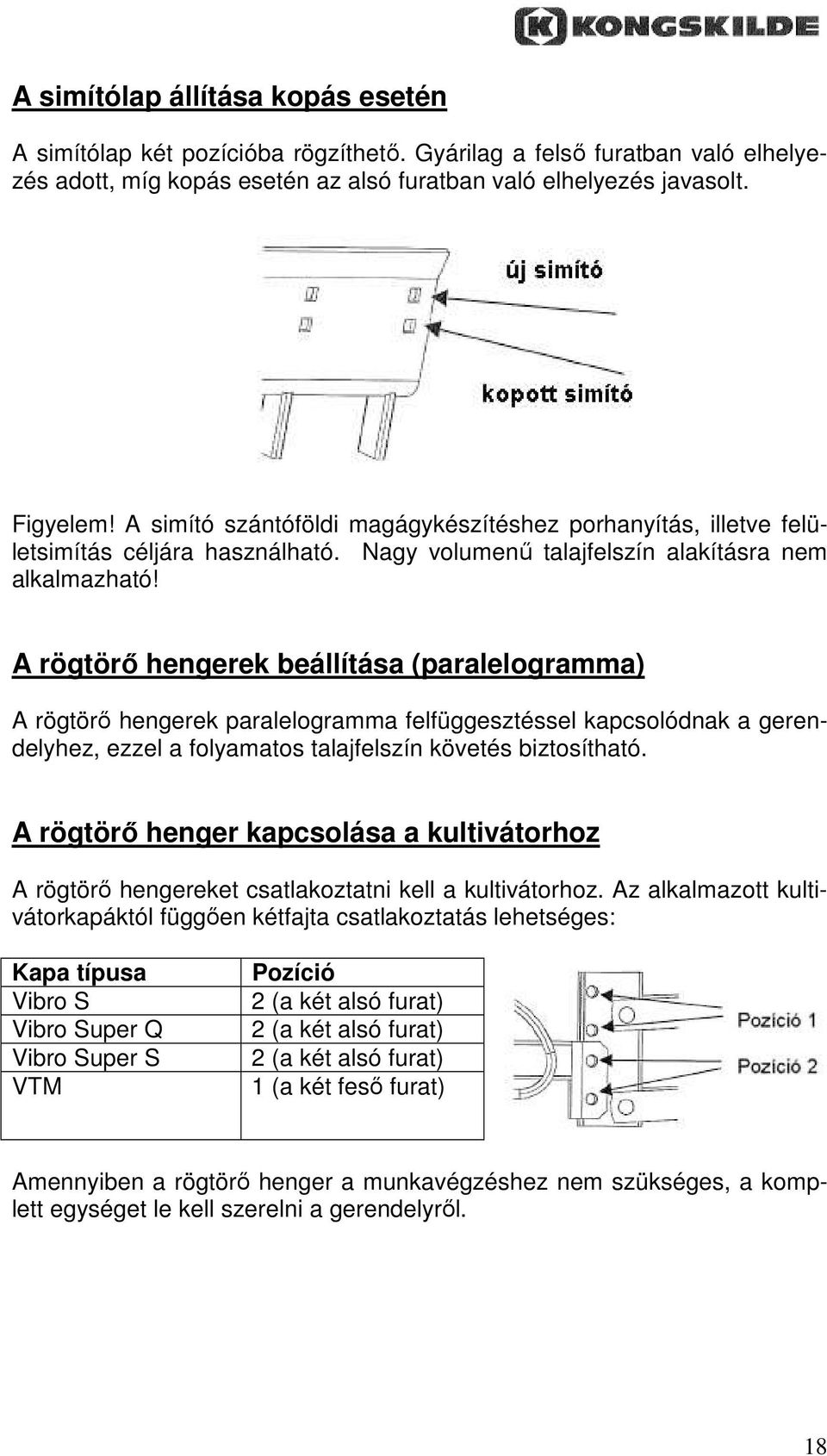 A rögtörı hengerek beállítása (paralelogramma) A rögtörı hengerek paralelogramma felfüggesztéssel kapcsolódnak a gerendelyhez, ezzel a folyamatos talajfelszín követés biztosítható.