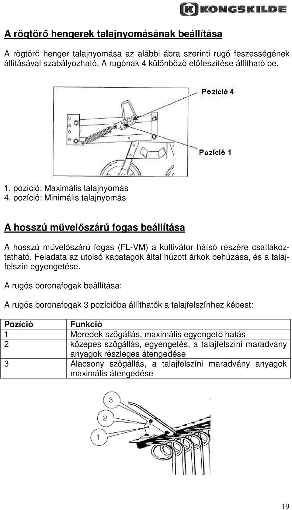 Feladata az utolsó kapatagok által húzott árkok behúzása, és a talajfelszín egyengetése.