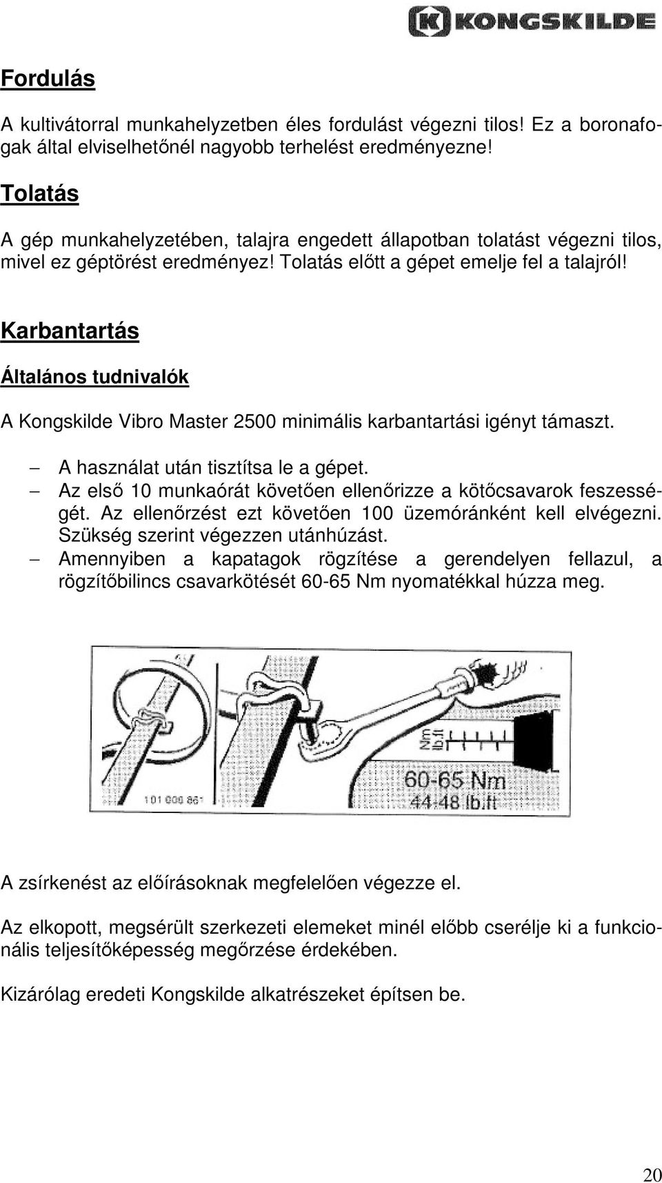 Karbantartás Általános tudnivalók A Kongskilde Vibro Master 2500 minimális karbantartási igényt támaszt. A használat után tisztítsa le a gépet.