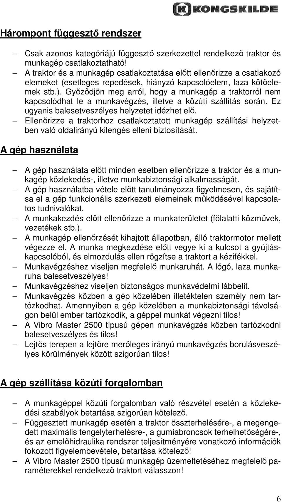 Gyızıdjön meg arról, hogy a munkagép a traktorról nem kapcsolódhat le a munkavégzés, illetve a közúti szállítás során. Ez ugyanis balesetveszélyes helyzetet idézhet elı.