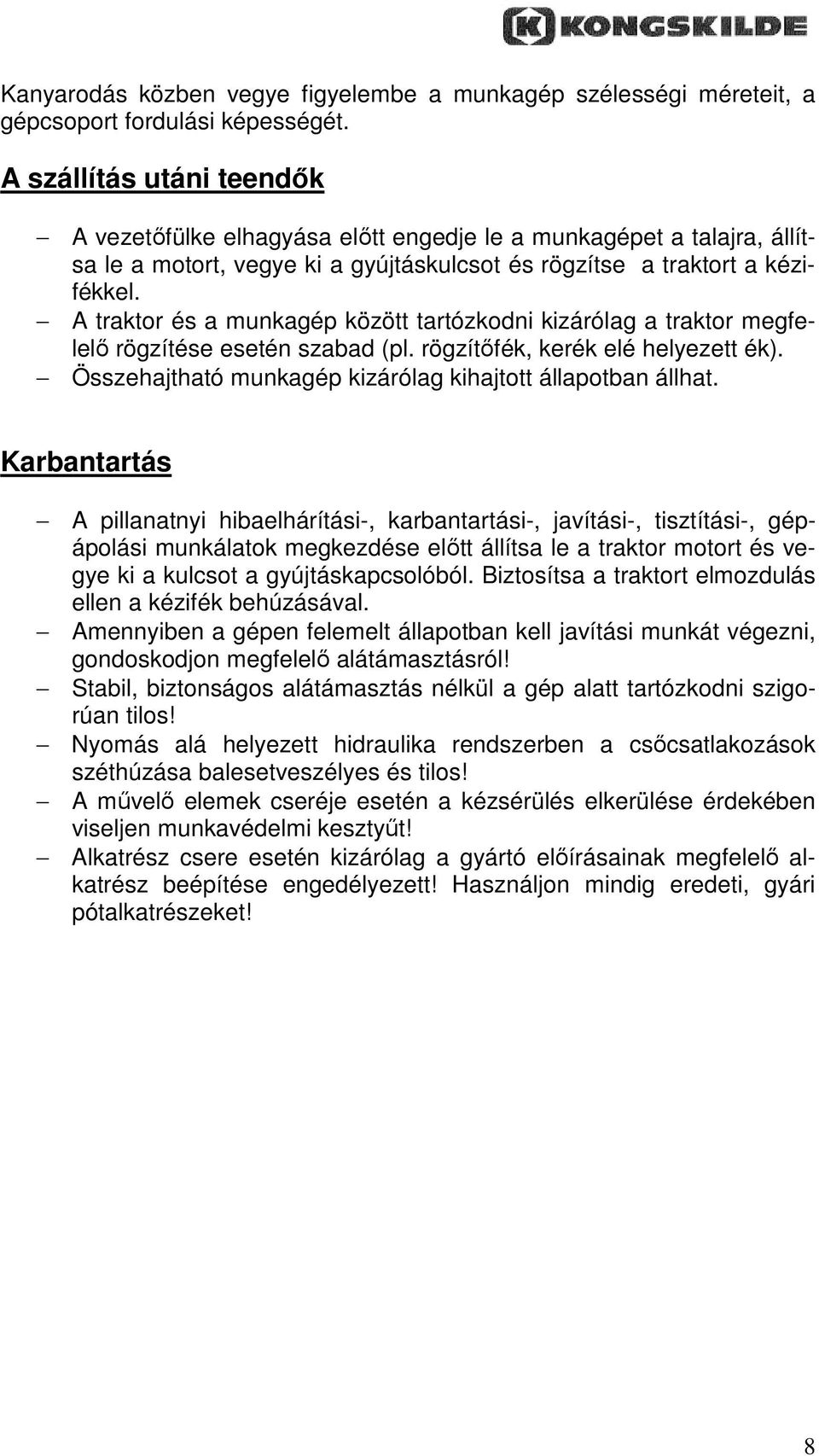 A traktor és a munkagép között tartózkodni kizárólag a traktor megfelelı rögzítése esetén szabad (pl. rögzítıfék, kerék elé helyezett ék). Összehajtható munkagép kizárólag kihajtott állapotban állhat.