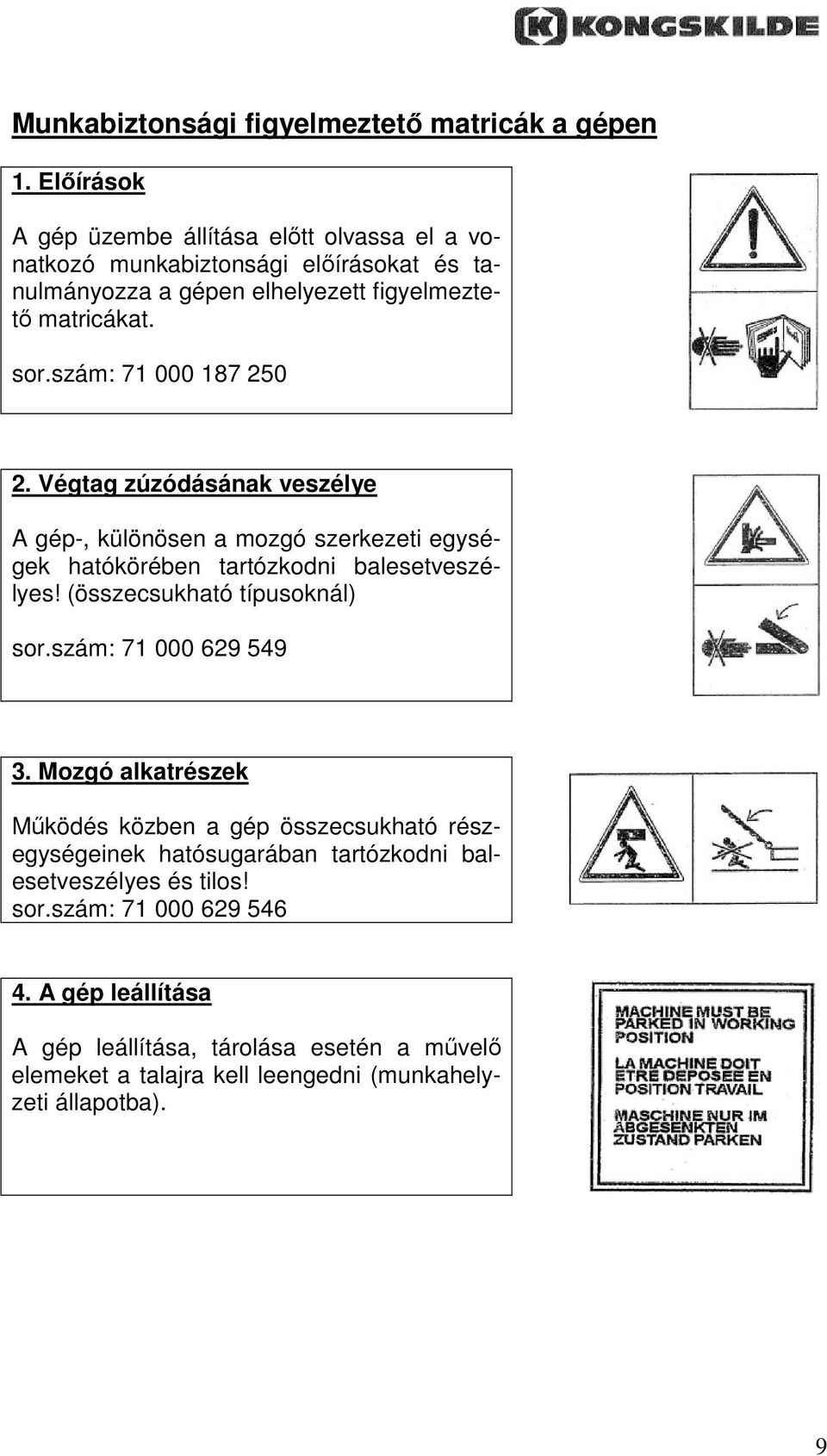 szám: 71 000 187 250 2. Végtag zúzódásának veszélye A gép-, különösen a mozgó szerkezeti egységek hatókörében tartózkodni balesetveszélyes!