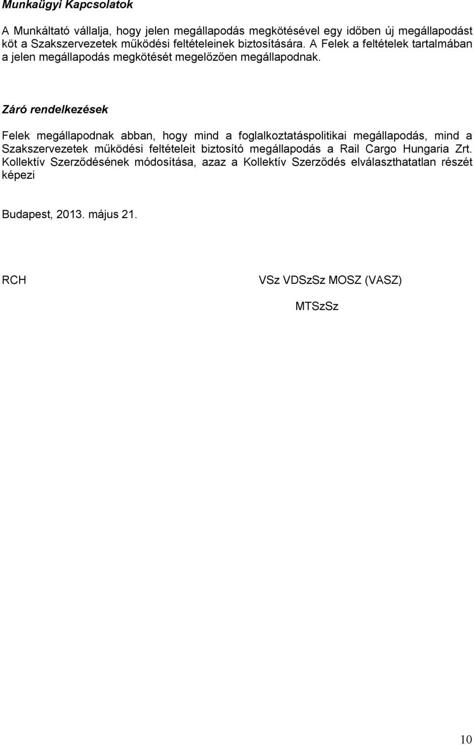 Záró rendelkezések Felek megállapodnak abban, hogy mind a foglalkoztatáspolitikai megállapodás, mind a Szakszervezetek működési feltételeit biztosító