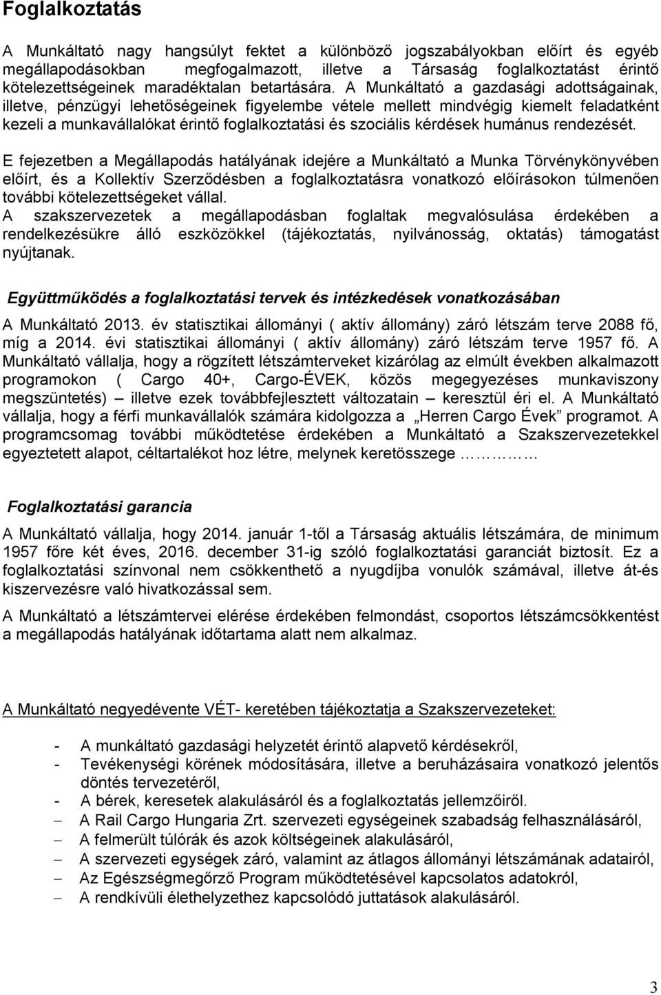 A Munkáltató a gazdasági adottságainak, illetve, pénzügyi lehetőségeinek figyelembe vétele mellett mindvégig kiemelt feladatként kezeli a munkavállalókat érintő foglalkoztatási és szociális kérdések