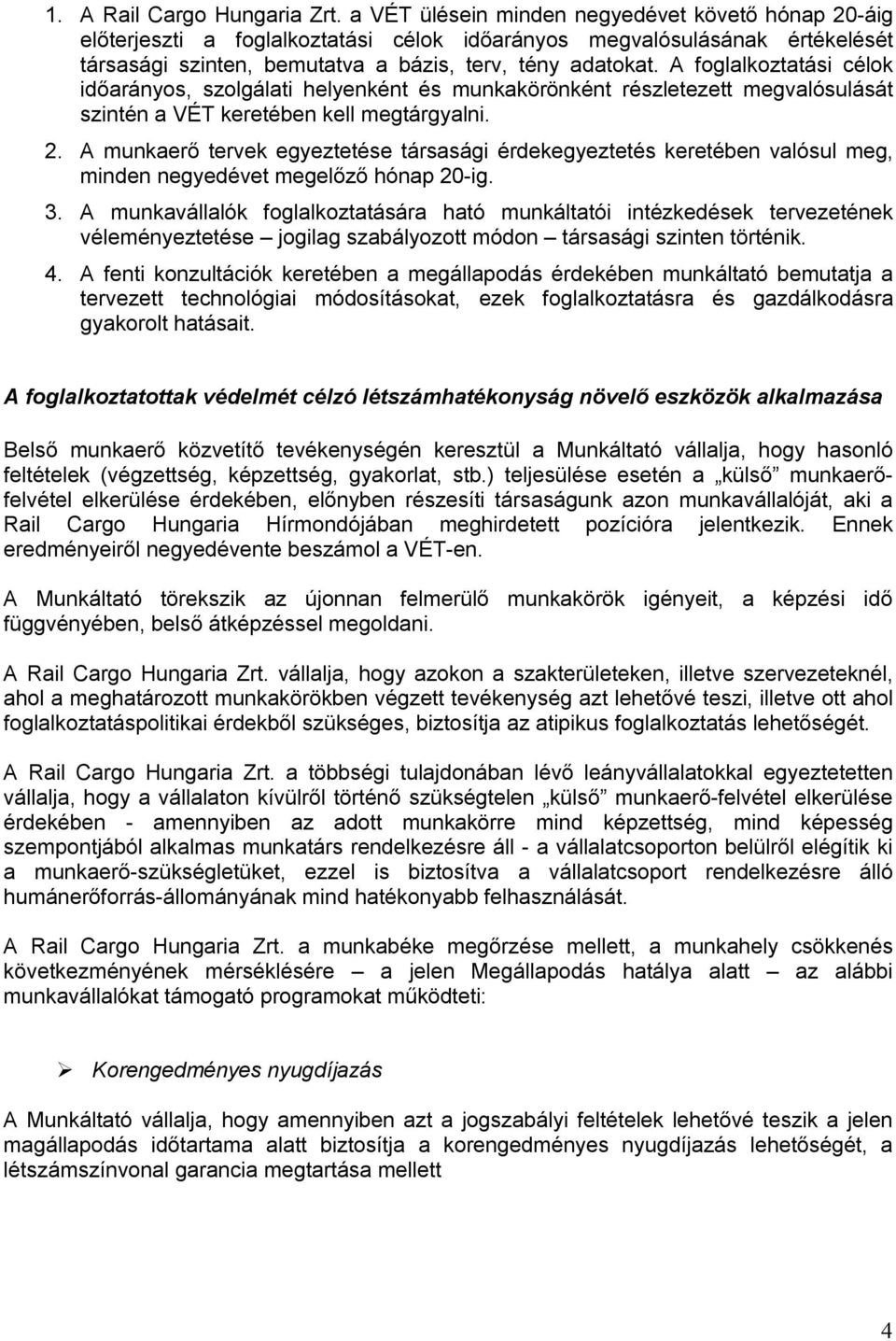 A foglalkoztatási célok időarányos, szolgálati helyenként és munkakörönként részletezett megvalósulását szintén a VÉT keretében kell megtárgyalni. 2.