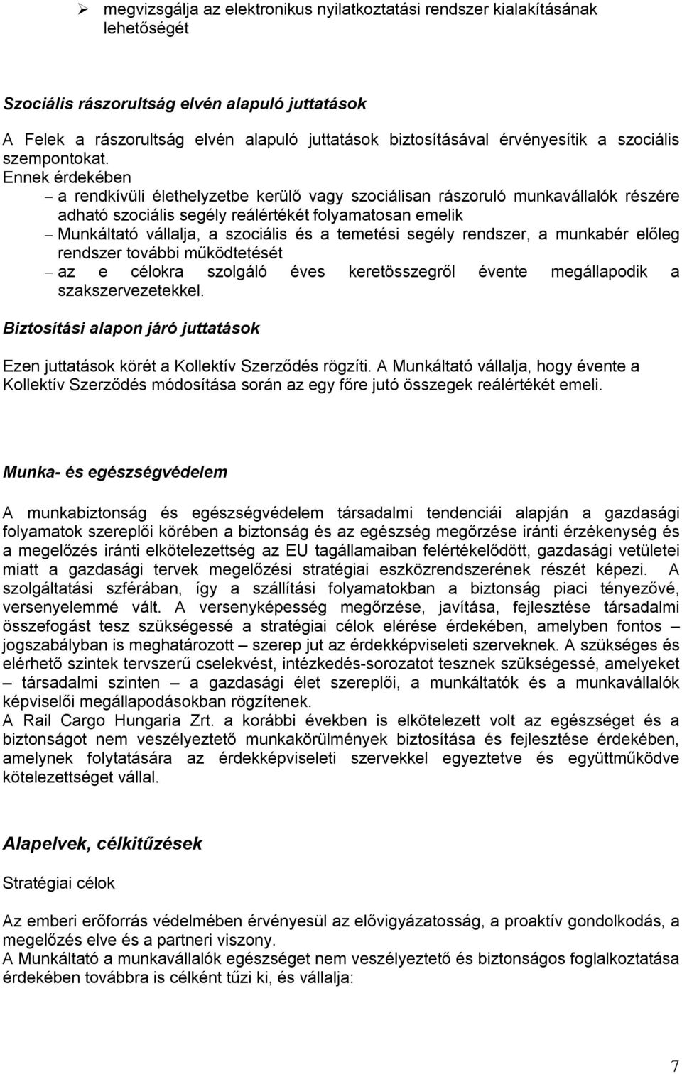 Ennek érdekében a rendkívüli élethelyzetbe kerülő vagy szociálisan rászoruló munkavállalók részére adható szociális segély reálértékét folyamatosan emelik Munkáltató vállalja, a szociális és a