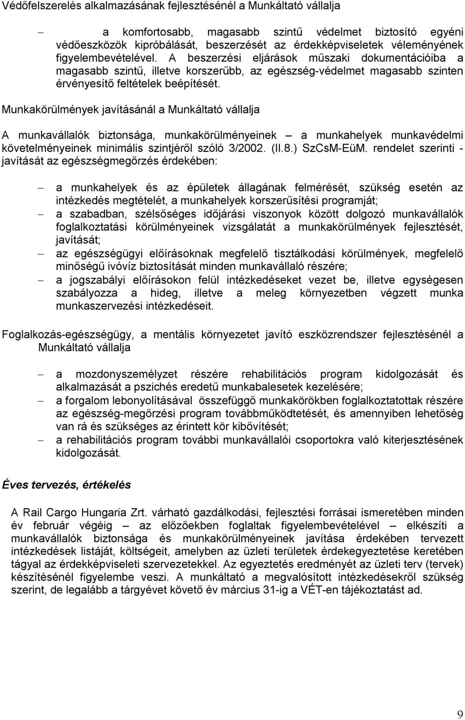 Munkakörülmények javításánál a Munkáltató vállalja A munkavállalók biztonsága, munkakörülményeinek a munkahelyek munkavédelmi követelményeinek minimális szintjéről szóló 3/2002. (II.8.) SzCsM-EüM.