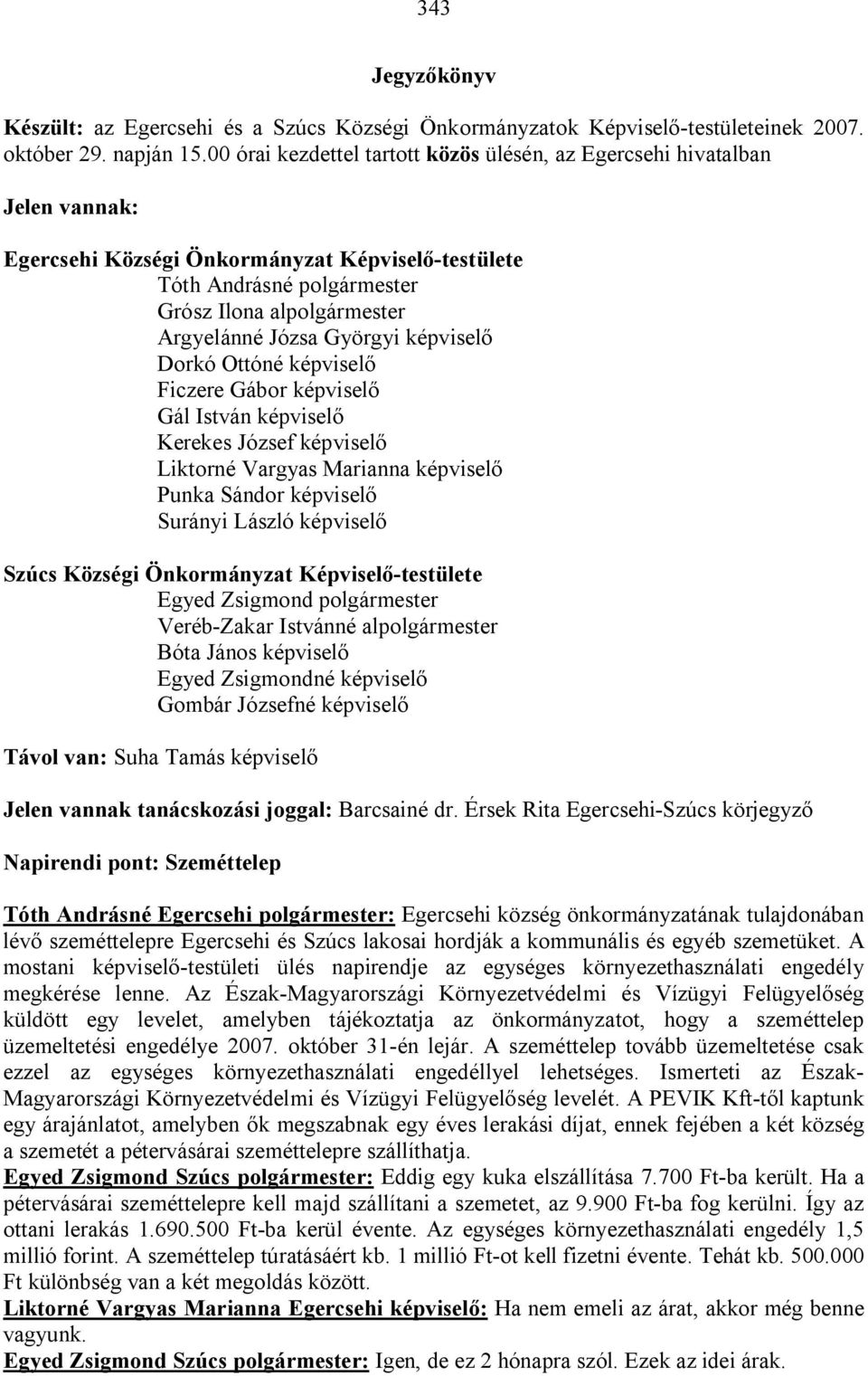 Györgyi képviselő Dorkó Ottóné képviselő Ficzere Gábor képviselő Gál István képviselő Kerekes József képviselő Liktorné Vargyas Marianna képviselő Punka Sándor képviselő Surányi László képviselő